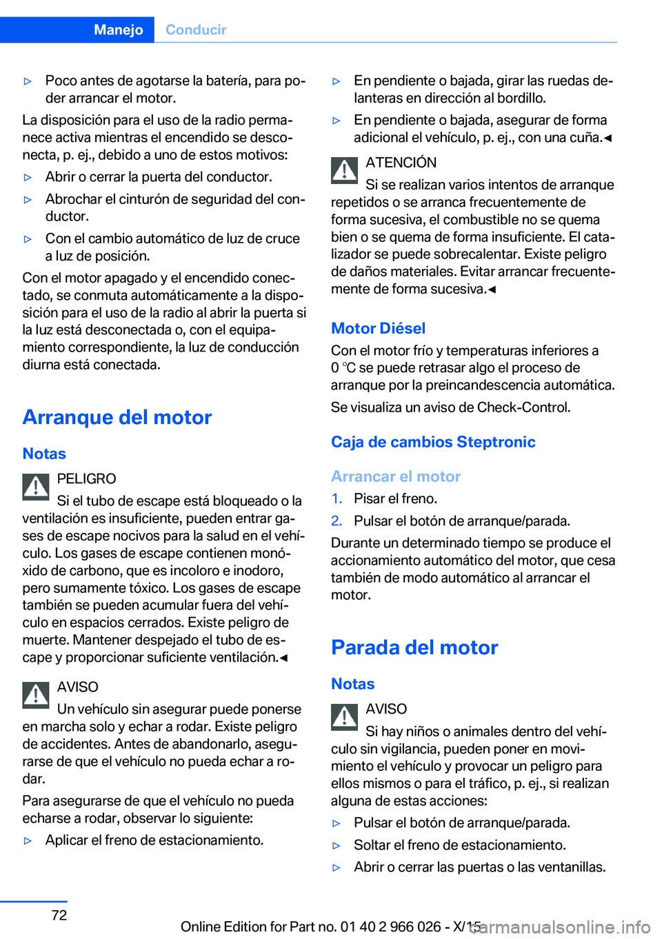 BMW X6 2016  Manuales de Empleo (in Spanish) ▷Poco antes de agotarse la batería, para po‐
der arrancar el motor.
La disposición para el uso de la radio perma‐
nece activa mientras el encendido se desco‐
necta, p. ej., debido a uno de e