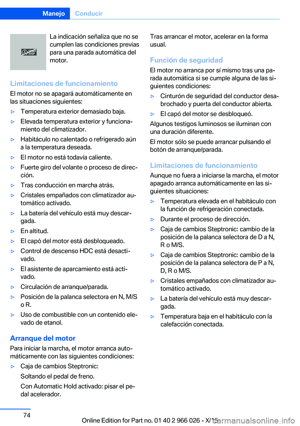 BMW X6 2016  Manuales de Empleo (in Spanish) La indicación señaliza que no se
cumplen las condiciones previas
para una parada automática del
motor.
Limitaciones de funcionamiento
El motor no se apagará automáticamente en
las situaciones sig