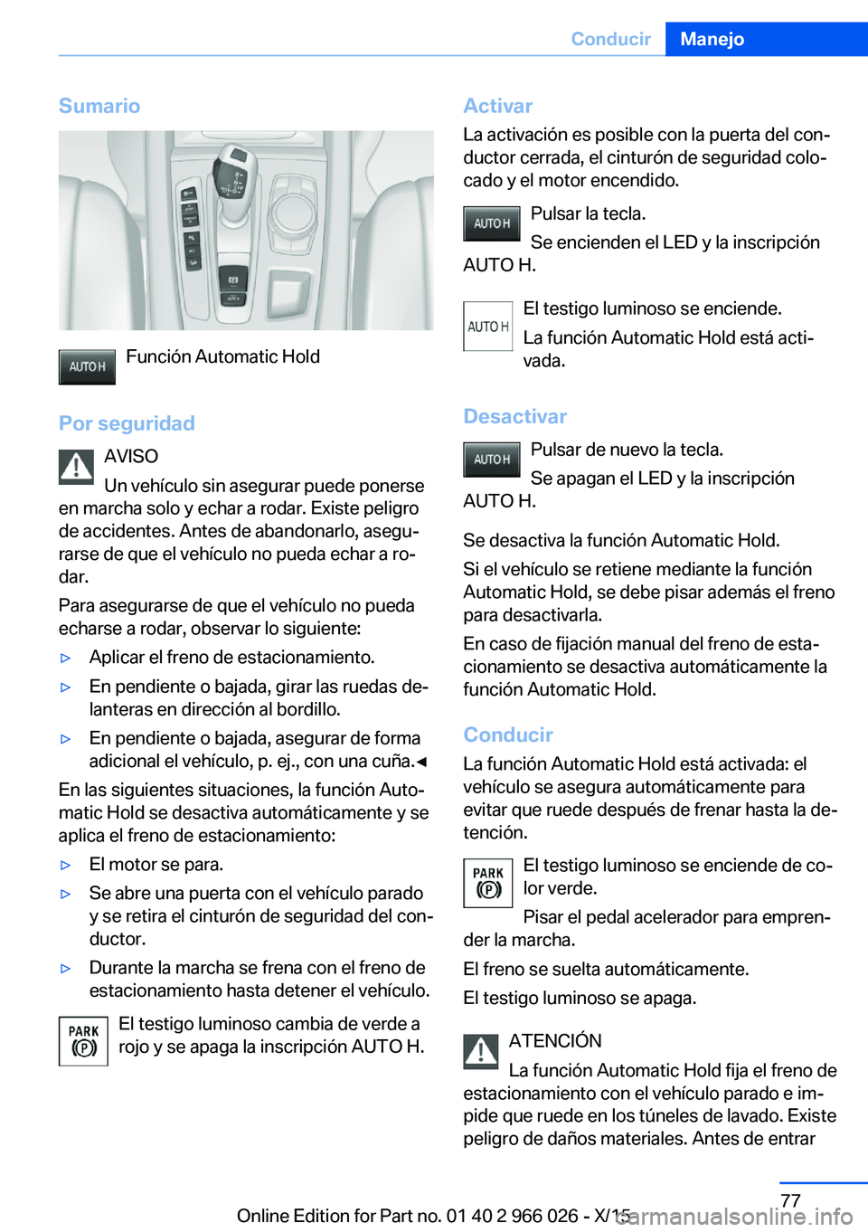 BMW X6 2016  Manuales de Empleo (in Spanish) Sumario
Función Automatic Hold
Por seguridad AVISO
Un vehículo sin asegurar puede ponerse
en marcha solo y echar a rodar. Existe peligro
de accidentes. Antes de abandonarlo, asegu‐
rarse de que el