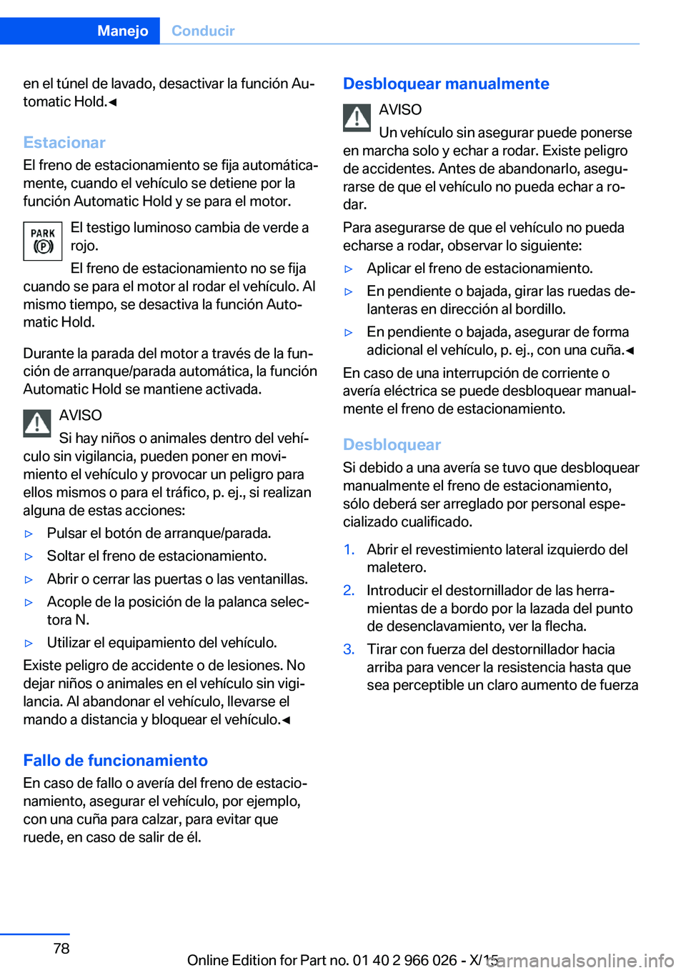 BMW X6 2016  Manuales de Empleo (in Spanish) en el túnel de lavado, desactivar la función Au‐
tomatic Hold.◀
Estacionar El freno de estacionamiento se fija automática‐
mente, cuando el vehículo se detiene por la
función Automatic Hold