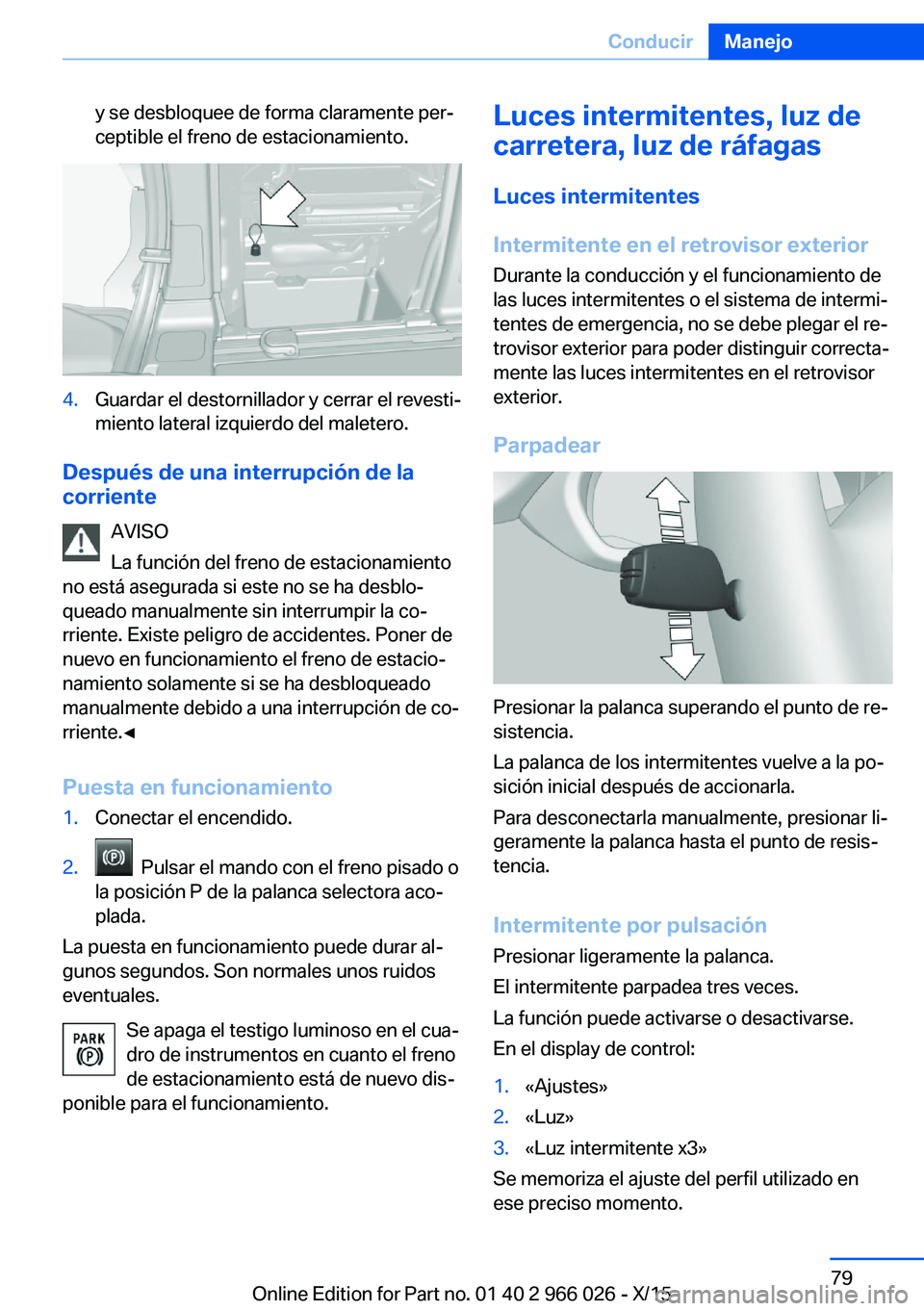 BMW X6 2016  Manuales de Empleo (in Spanish) y se desbloquee de forma claramente per‐
ceptible el freno de estacionamiento.4.Guardar el destornillador y cerrar el revesti‐
miento lateral izquierdo del maletero.
Después de una interrupción 