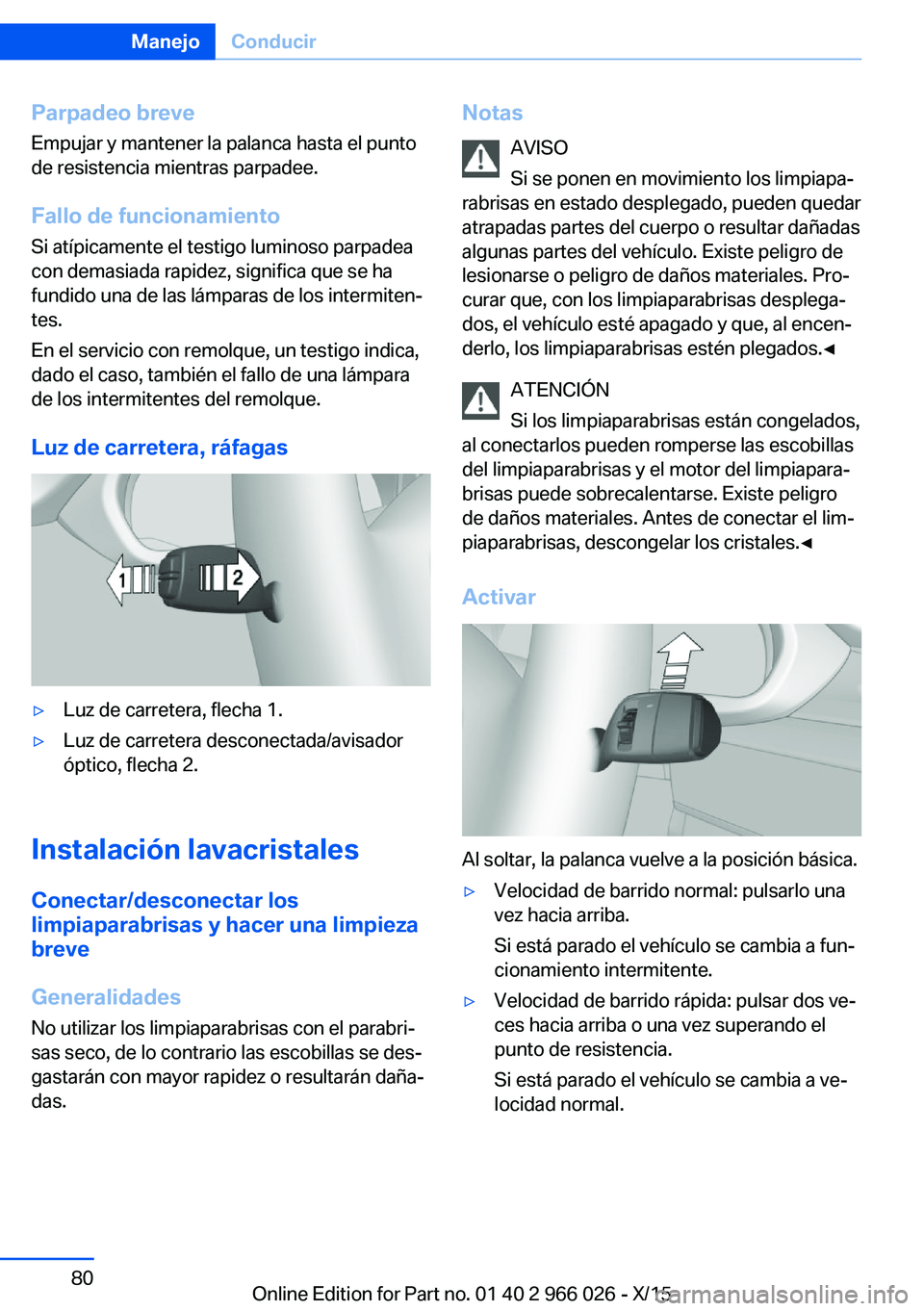 BMW X6 2016  Manuales de Empleo (in Spanish) Parpadeo breveEmpujar y mantener la palanca hasta el punto
de resistencia mientras parpadee.
Fallo de funcionamiento Si atípicamente el testigo luminoso parpadea
con demasiada rapidez, significa que 