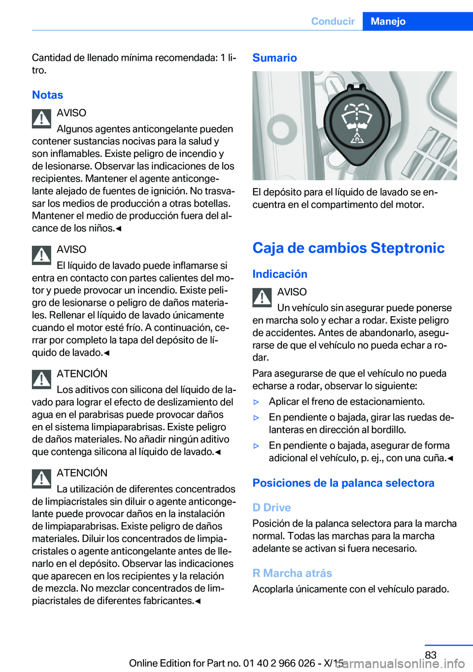 BMW X6 2016  Manuales de Empleo (in Spanish) Cantidad de llenado mínima recomendada: 1 li‐
tro.
Notas AVISO
Algunos agentes anticongelante pueden
contener sustancias nocivas para la salud y
son inflamables. Existe peligro de incendio y
de les