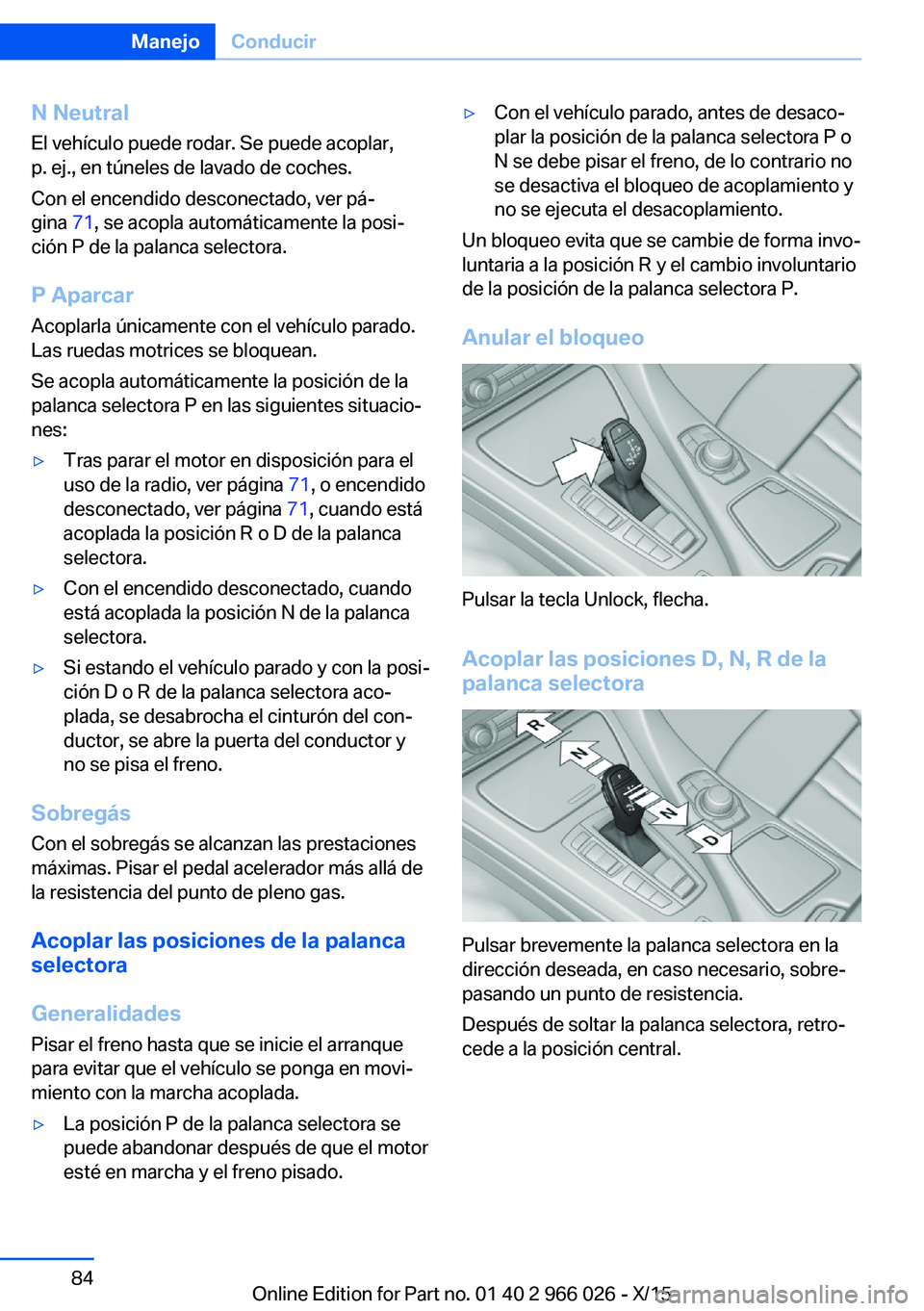 BMW X6 2016  Manuales de Empleo (in Spanish) N Neutral
El vehículo puede rodar. Se puede acoplar,
p. ej., en túneles de lavado de coches.
Con el encendido desconectado, ver pá‐
gina  71, se acopla automáticamente la posi‐
ción P de la p