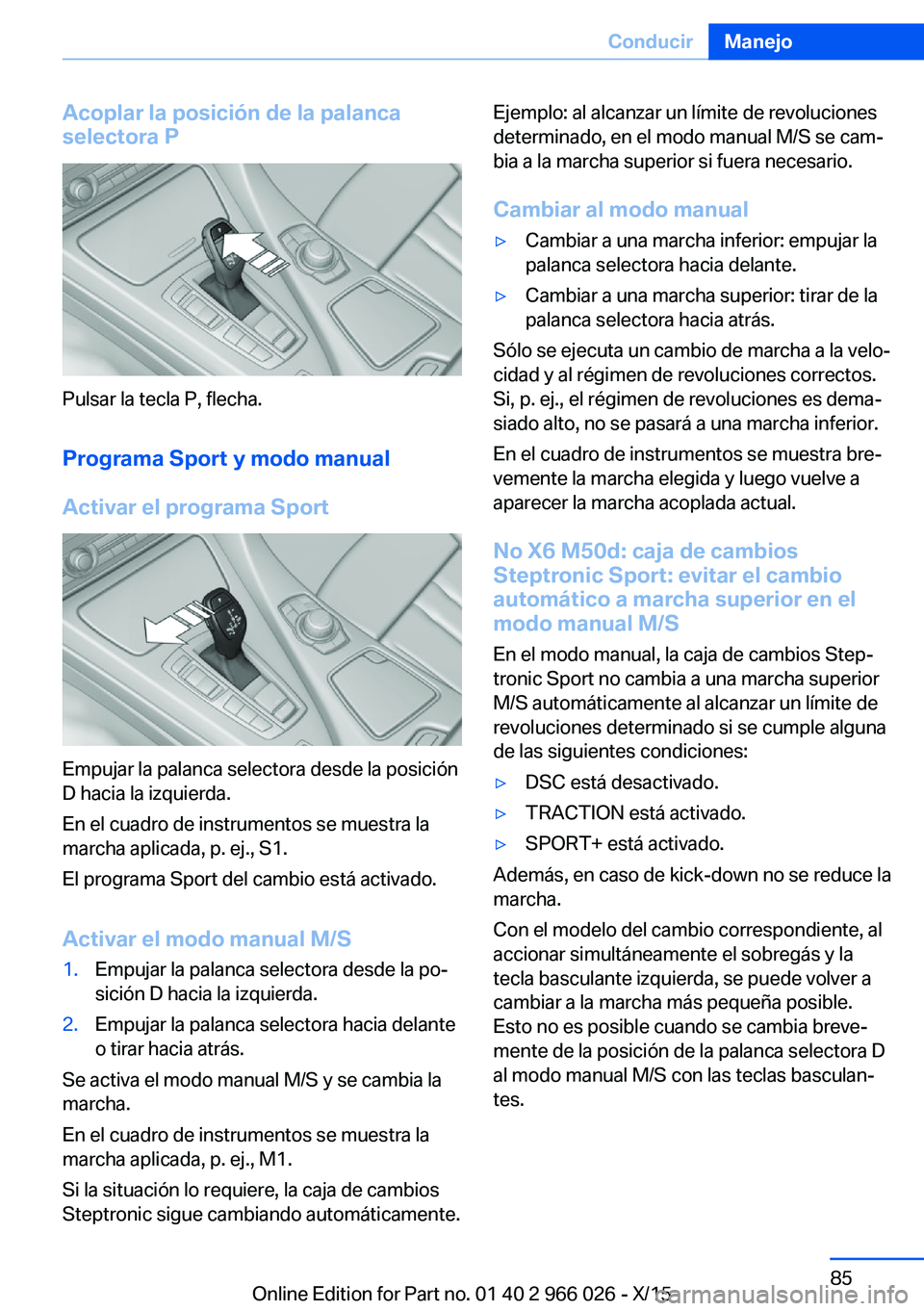 BMW X6 2016  Manuales de Empleo (in Spanish) Acoplar la posición de la palanca
selectora P
Pulsar la tecla P, flecha.
Programa Sport y modo manual
Activar el programa Sport
Empujar la palanca selectora desde la posición
D hacia la izquierda.
E