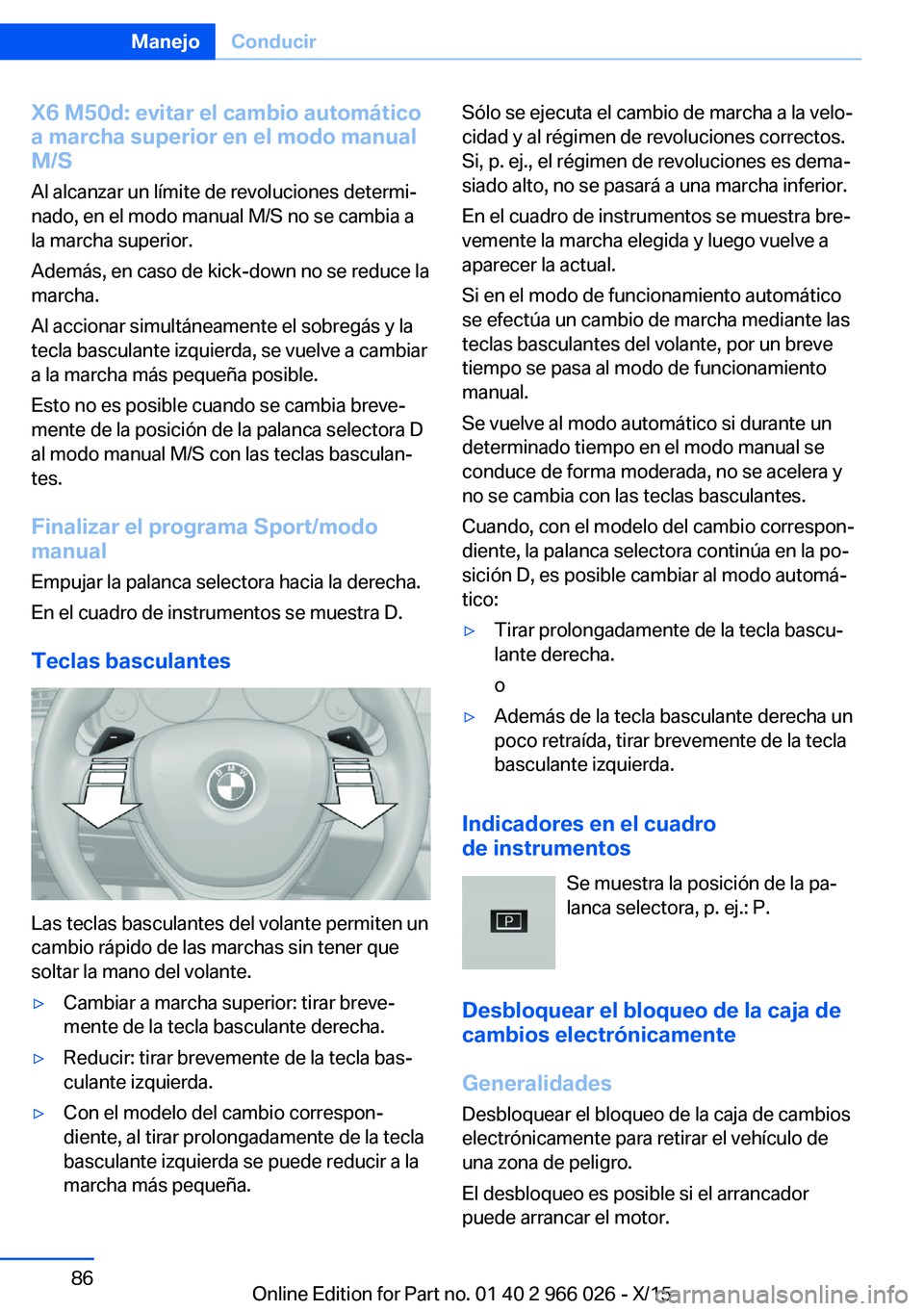 BMW X6 2016  Manuales de Empleo (in Spanish) X6 M50d: evitar el cambio automático
a marcha superior en el modo manual
M/S
Al alcanzar un límite de revoluciones determi‐nado, en el modo manual M/S no se cambia a
la marcha superior.
Además, e