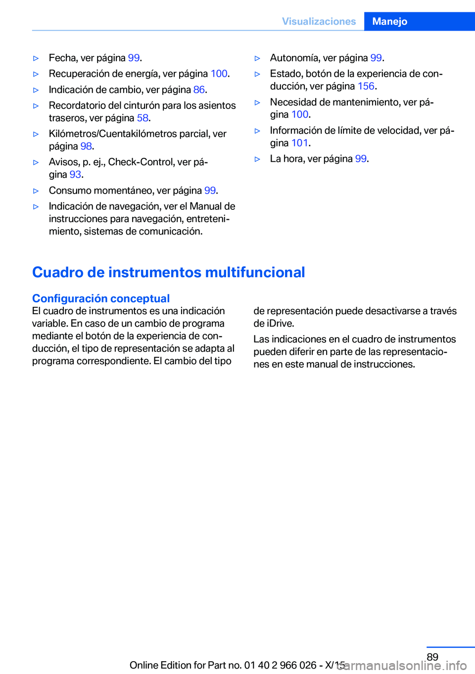BMW X6 2016  Manuales de Empleo (in Spanish) ▷Fecha, ver página 99.▷Recuperación de energía, ver página  100.▷Indicación de cambio, ver página  86.▷Recordatorio del cinturón para los asientos
traseros, ver página  58.▷Kilómetr