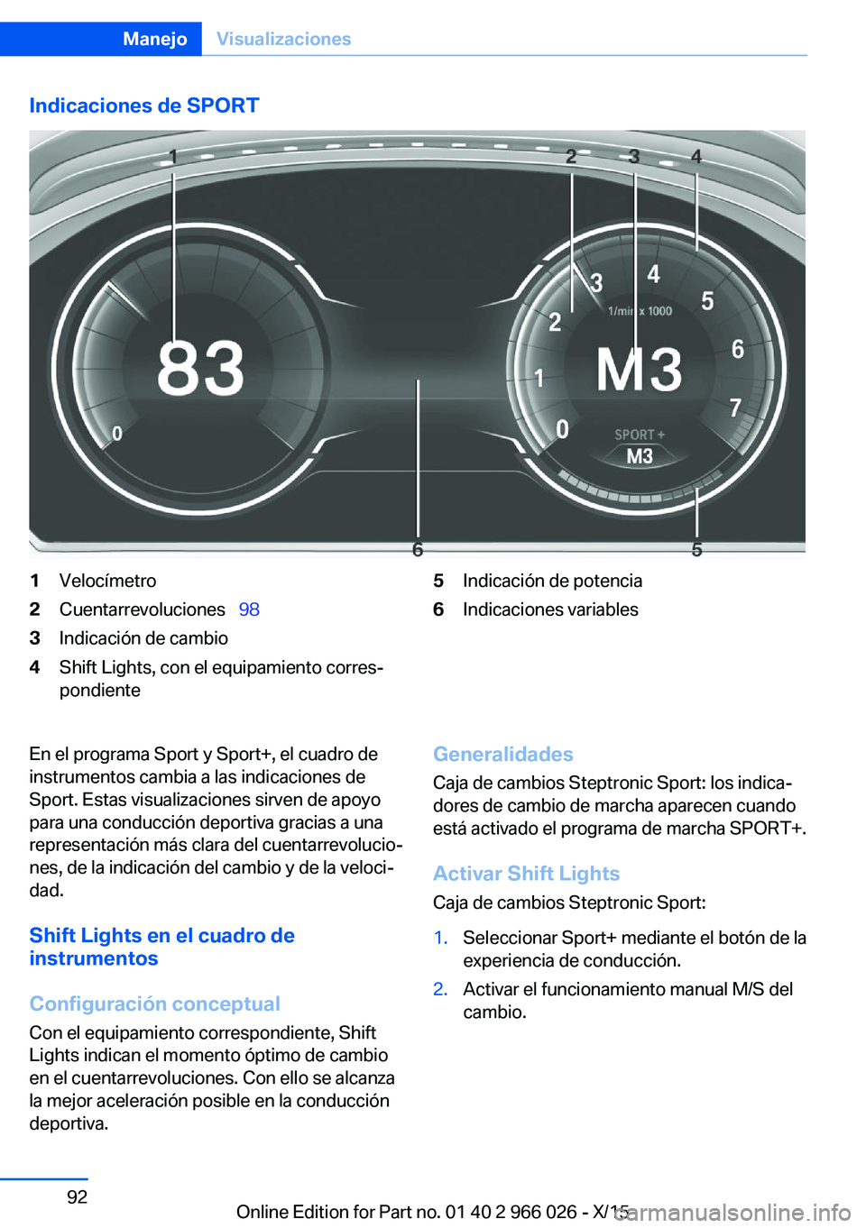 BMW X6 2016  Manuales de Empleo (in Spanish) Indicaciones de SPORT1Velocímetro2Cuentarrevoluciones  983Indicación de cambio4Shift Lights, con el equipamiento corres‐
pondiente5Indicación de potencia6Indicaciones variablesEn el programa 