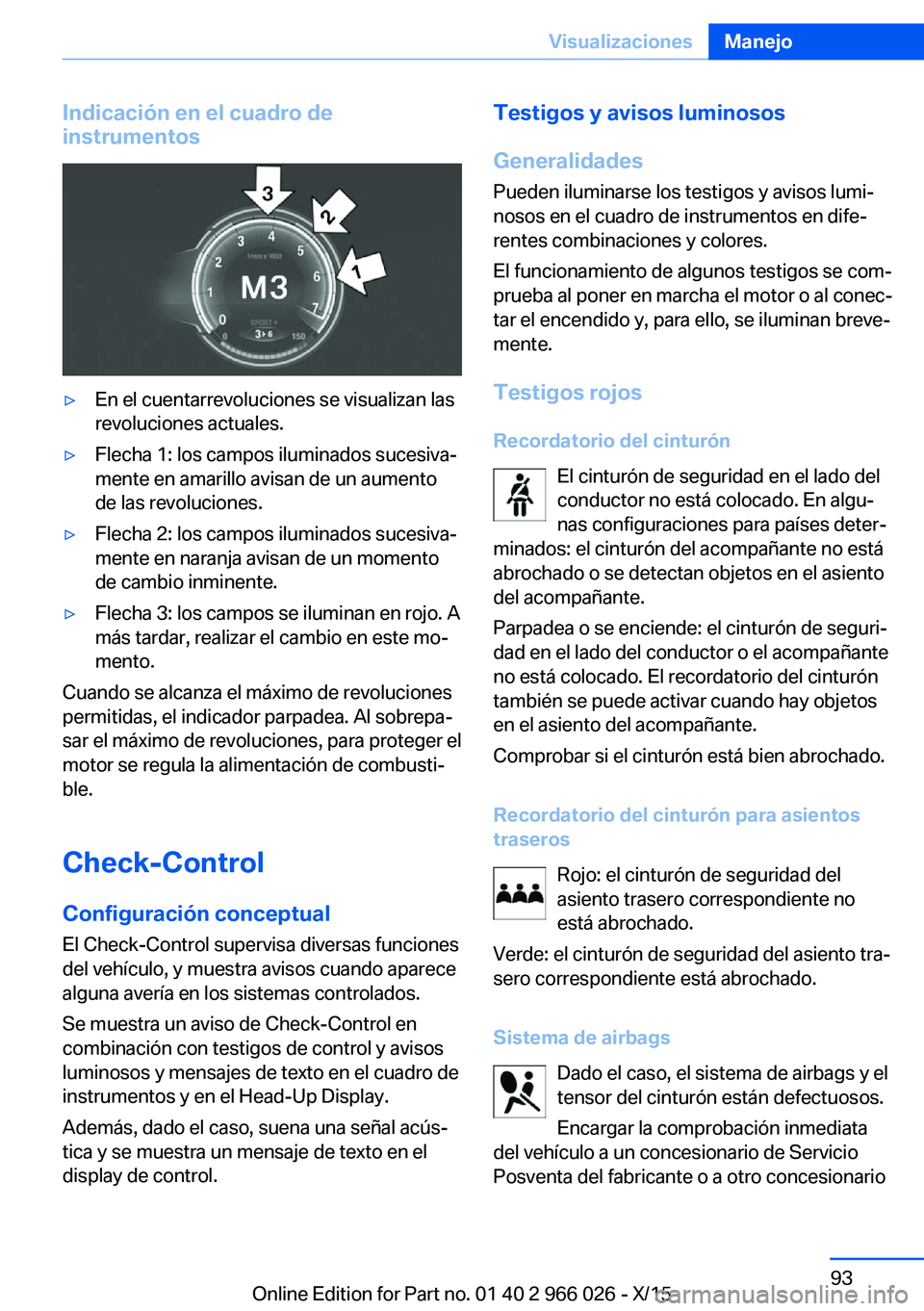 BMW X6 2016  Manuales de Empleo (in Spanish) Indicación en el cuadro de
instrumentos▷En el cuentarrevoluciones se visualizan las
revoluciones actuales.▷Flecha 1: los campos iluminados sucesiva‐
mente en amarillo avisan de un aumento
de la