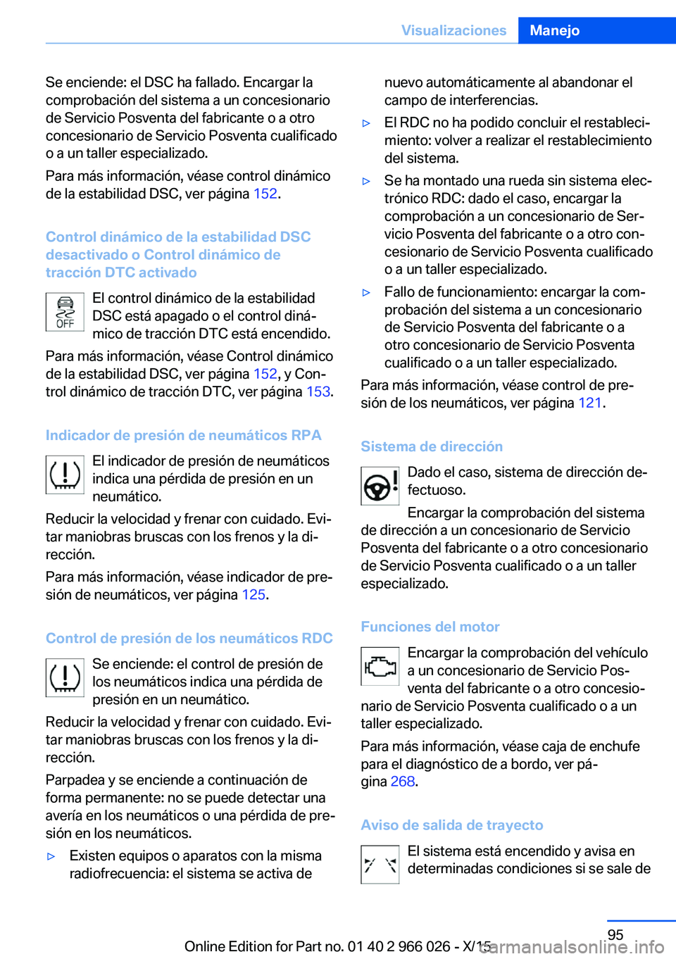 BMW X6 2016  Manuales de Empleo (in Spanish) Se enciende: el DSC ha fallado. Encargar la
comprobación del sistema a un concesionario
de Servicio Posventa del fabricante o a otro
concesionario de Servicio Posventa cualificado
o a un taller espec
