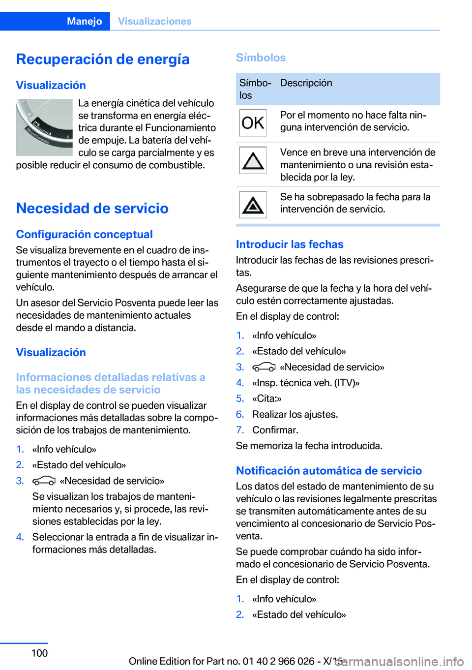 BMW X6 2016  Manuales de Empleo (in Spanish) Recuperación de energíaVisualización La energía cinética del vehículo
se transforma en energía eléc‐
trica durante el Funcionamiento
de empuje. La batería del vehí‐ culo se carga parcial