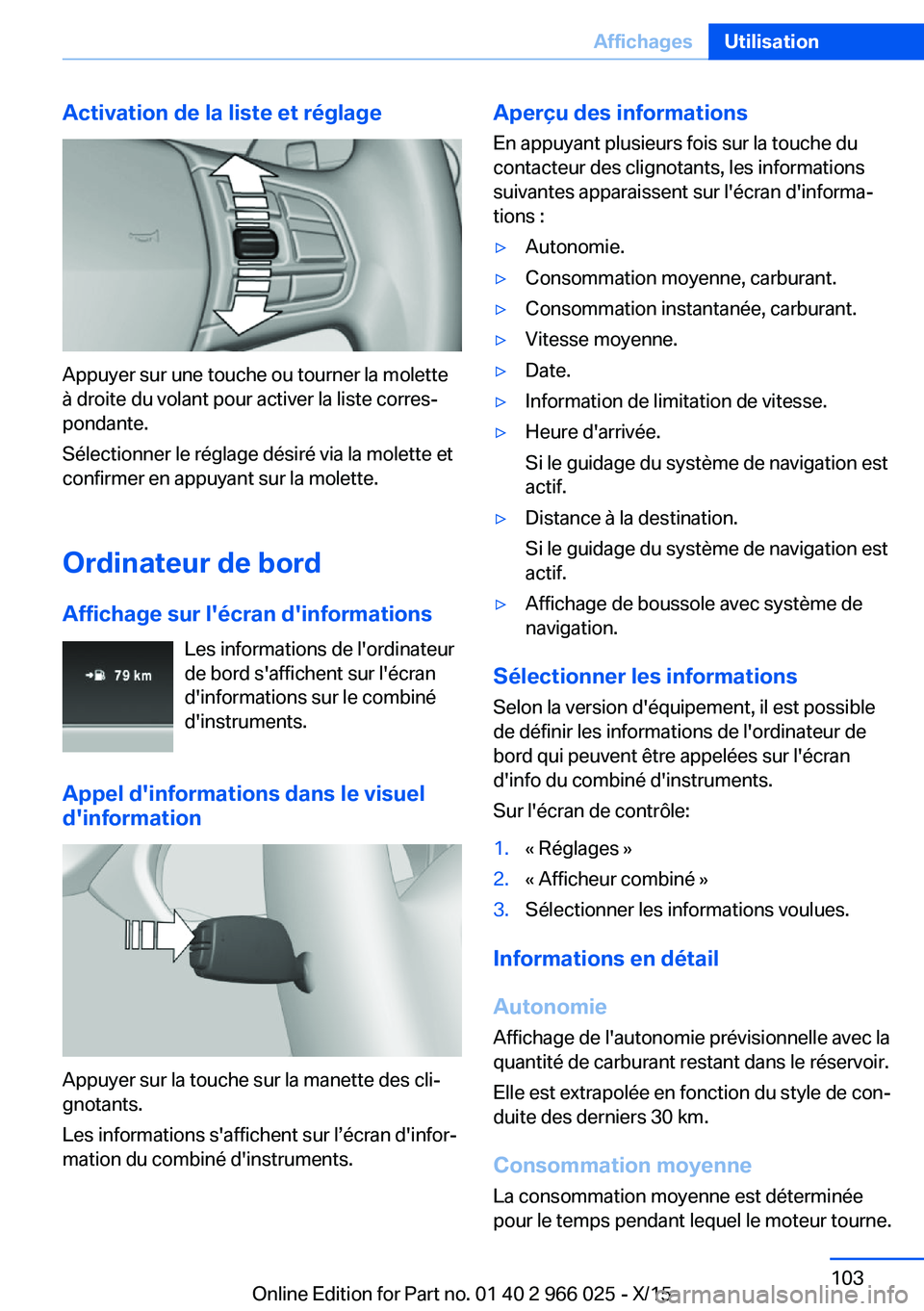 BMW X6 2016 Notices Demploi (in French) Activation de la liste et réglage
Appuyer sur une touche ou tourner la molette
à droite du volant pour activer la liste corres‐
pondante.
Sélectionner le réglage désiré via la molette et
confi BMW X6 2016 Notices Demploi (in French) Activation de la liste et réglage
Appuyer sur une touche ou tourner la molette
à droite du volant pour activer la liste corres‐
pondante.
Sélectionner le réglage désiré via la molette et
confi