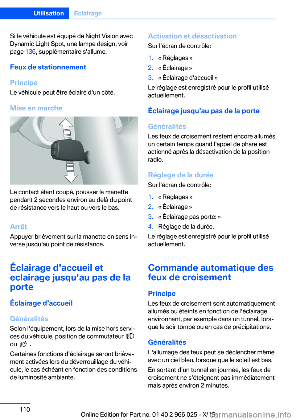 BMW X6 2016 Notices Demploi (in French) Si le véhicule est équipé de Night Vision avec
Dynamic Light Spot, une lampe design, voir
page 136, supplémentaire s'allume.
Feux de stationnement
Principe Le véhicule peut être éclairé d BMW X6 2016 Notices Demploi (in French) Si le véhicule est équipé de Night Vision avec
Dynamic Light Spot, une lampe design, voir
page 136, supplémentaire s'allume.
Feux de stationnement
Principe Le véhicule peut être éclairé d