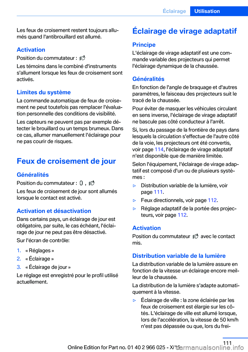 BMW X6 2016  Notices Demploi (in French) Les feux de croisement restent toujours allu‐
més quand l'antibrouillard est allumé.
Activation
Position du commutateur :  
 
Les témoins dans le combiné d'instruments
s'allument lor