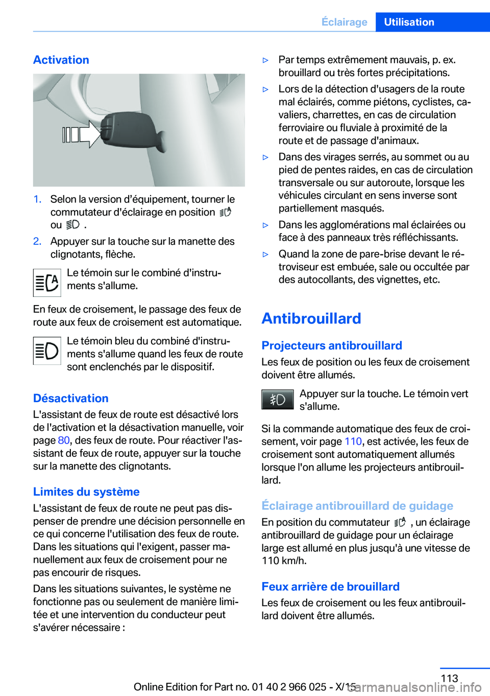 BMW X6 2016  Notices Demploi (in French) Activation1.Selon la version d’équipement, tourner le
commutateur d'éclairage en position  
 
ou  
  .
2.Appuyer sur la touche sur la manette des
clignotants, flèche.
Le témoin sur le combin