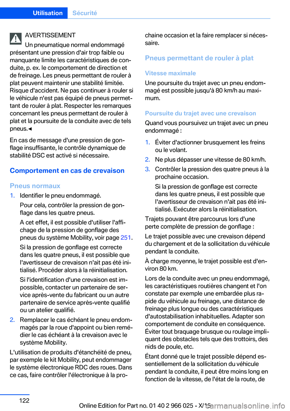 BMW X6 2016  Notices Demploi (in French) AVERTISSEMENT
Un pneumatique normal endommagé
présentant une pression d'air trop faible ou
manquante limite les caractéristiques de con‐
duite, p. ex. le comportement de direction et
de frein