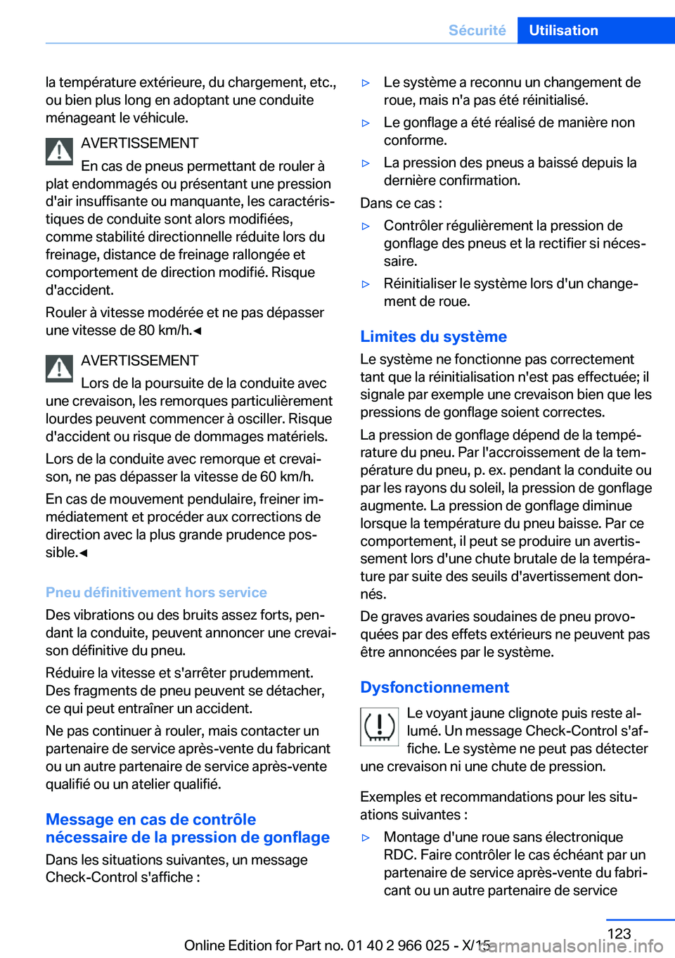 BMW X6 2016  Notices Demploi (in French) la température extérieure, du chargement, etc.,
ou bien plus long en adoptant une conduite
ménageant le véhicule.
AVERTISSEMENT
En cas de pneus permettant de rouler à
plat endommagés ou présent