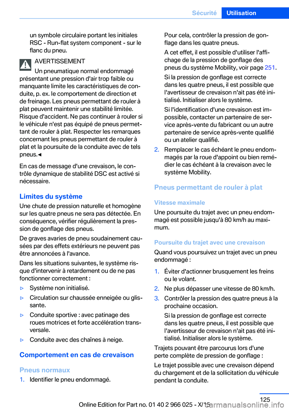 BMW X6 2016  Notices Demploi (in French) un symbole circulaire portant les initiales
RSC - Run-flat system component - sur le
flanc du pneu.
AVERTISSEMENT
Un pneumatique normal endommagé
présentant une pression d'air trop faible ou
man