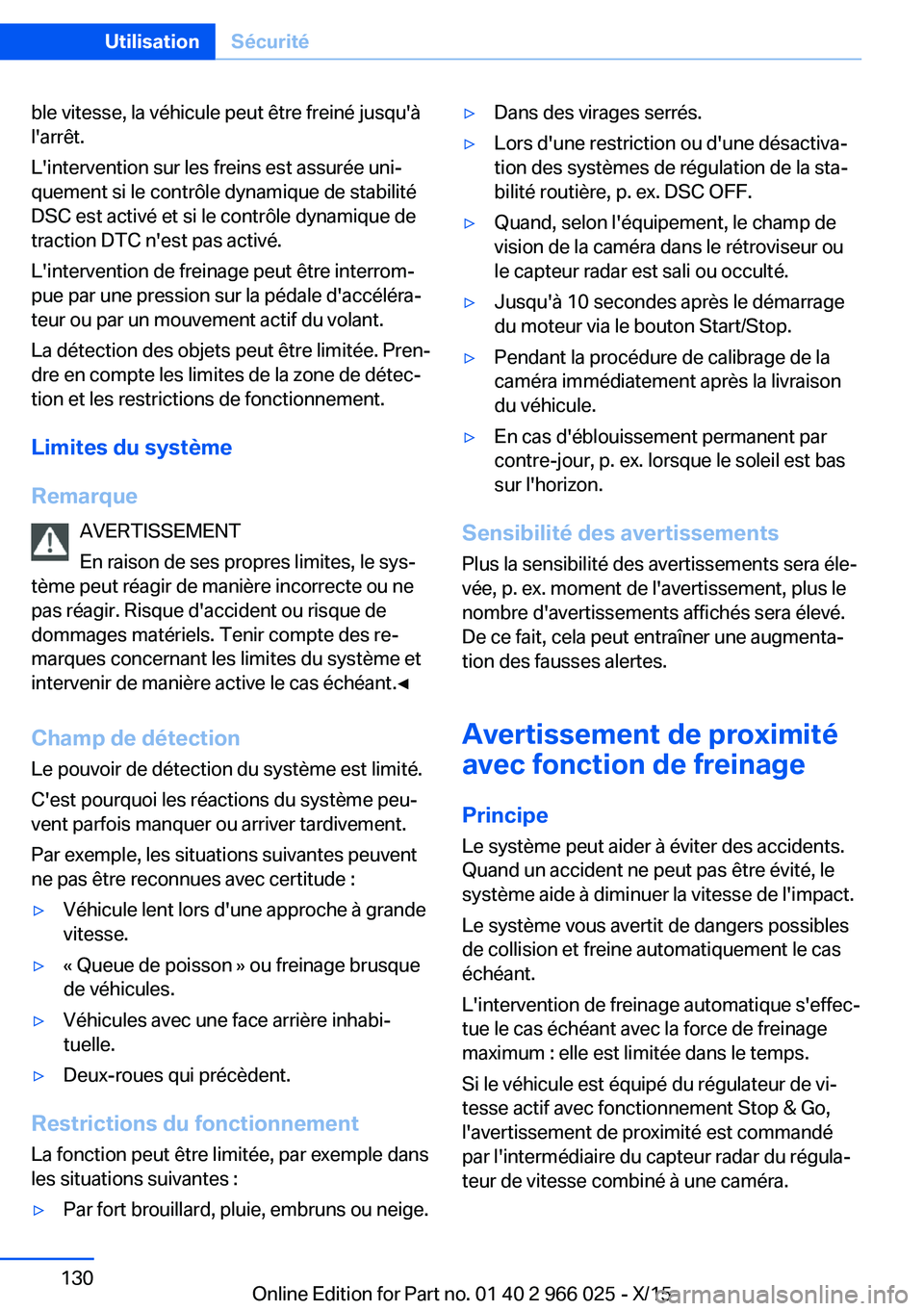 BMW X6 2016  Notices Demploi (in French) ble vitesse, la véhicule peut être freiné jusqu'à
l'arrêt.
L'intervention sur les freins est assurée uni‐
quement si le contrôle dynamique de stabilité
DSC est activé et si le c