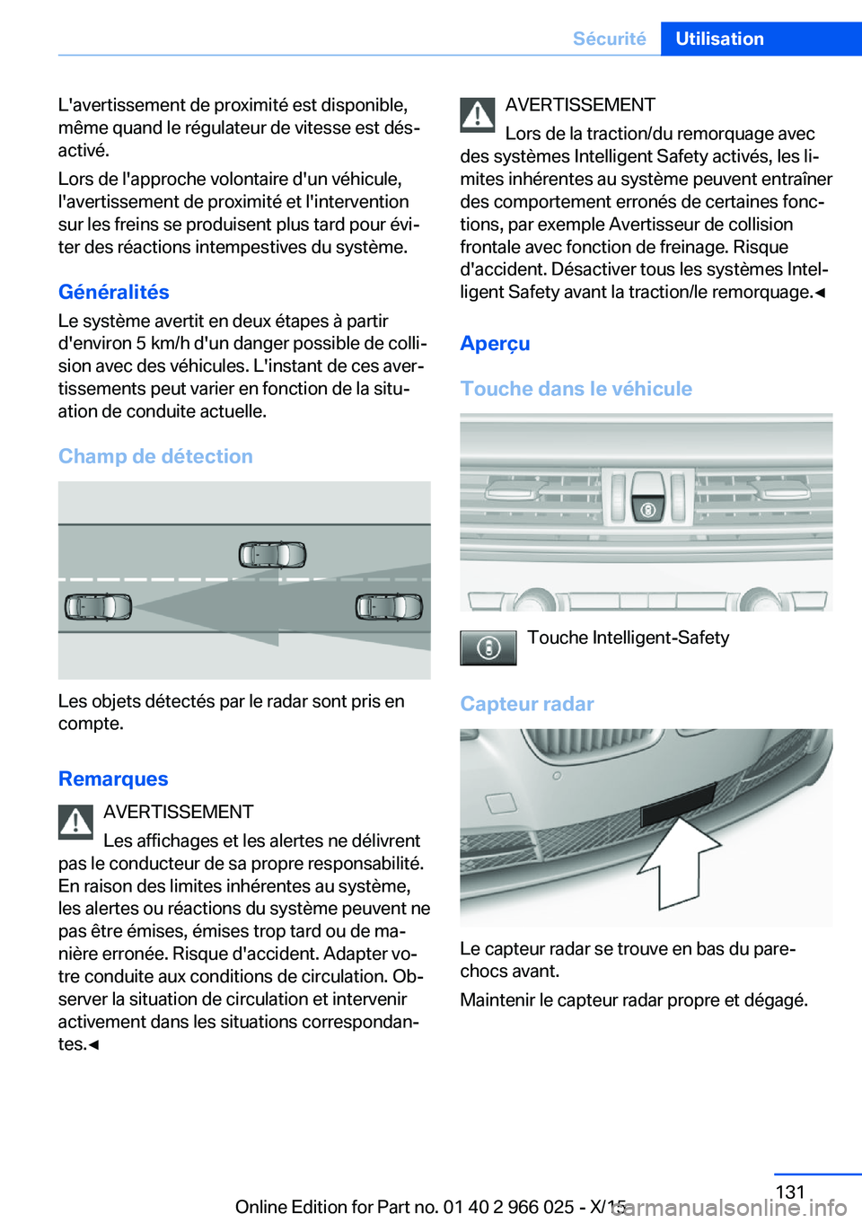 BMW X6 2016 Notices Demploi (in French) L'avertissement de proximité est disponible,
même quand le régulateur de vitesse est dés‐
activé.
Lors de l'approche volontaire d'un véhicule,
l'avertissement de proximité et BMW X6 2016 Notices Demploi (in French) L'avertissement de proximité est disponible,
même quand le régulateur de vitesse est dés‐
activé.
Lors de l'approche volontaire d'un véhicule,
l'avertissement de proximité et