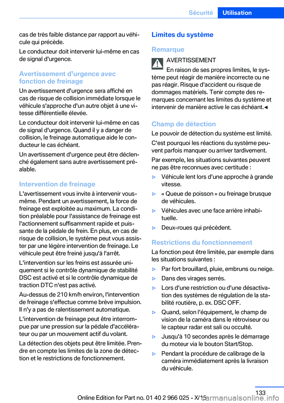 BMW X6 2016 Notices Demploi (in French) cas de très faible distance par rapport au véhi‐
cule qui précède.
Le conducteur doit intervenir lui-même en cas
de signal d'urgence.
Avertissement d'urgence avec
fonction de freinage
U BMW X6 2016 Notices Demploi (in French) cas de très faible distance par rapport au véhi‐
cule qui précède.
Le conducteur doit intervenir lui-même en cas
de signal d'urgence.
Avertissement d'urgence avec
fonction de freinage
U