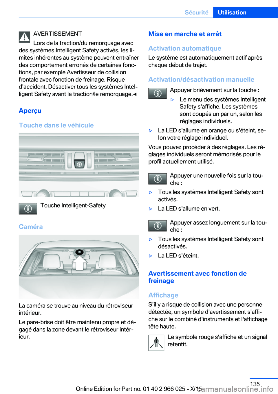 BMW X6 2016 Notices Demploi (in French) AVERTISSEMENT
Lors de la traction/du remorquage avec
des systèmes Intelligent Safety activés, les li‐
mites inhérentes au système peuvent entraîner
des comportement erronés de certaines fonc BMW X6 2016 Notices Demploi (in French) AVERTISSEMENT
Lors de la traction/du remorquage avec
des systèmes Intelligent Safety activés, les li‐
mites inhérentes au système peuvent entraîner
des comportement erronés de certaines fonc
