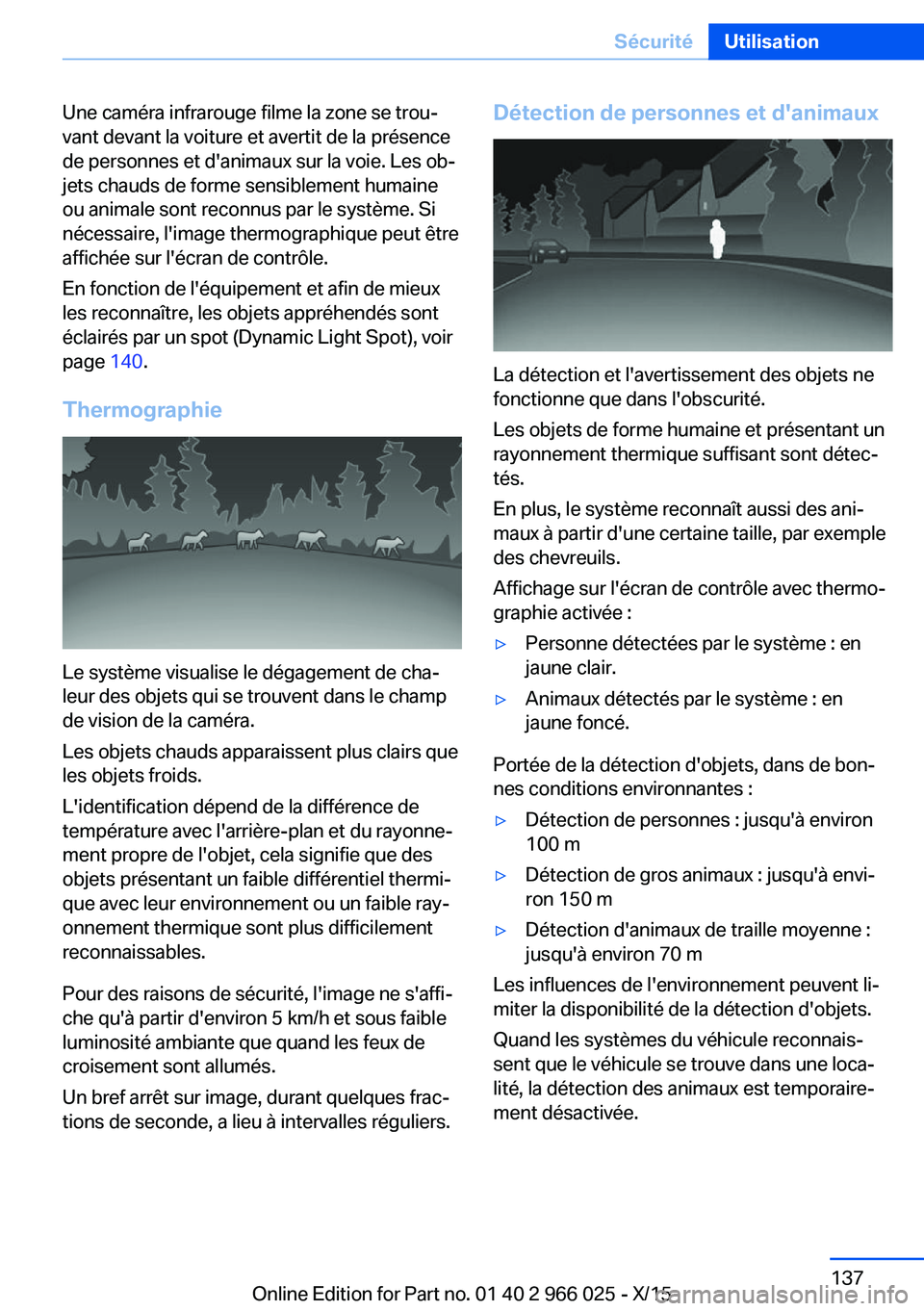 BMW X6 2016 Notices Demploi (in French) Une caméra infrarouge filme la zone se trou‐
vant devant la voiture et avertit de la présence
de personnes et d'animaux sur la voie. Les ob‐
jets chauds de forme sensiblement humaine
ou anim BMW X6 2016 Notices Demploi (in French) Une caméra infrarouge filme la zone se trou‐
vant devant la voiture et avertit de la présence
de personnes et d'animaux sur la voie. Les ob‐
jets chauds de forme sensiblement humaine
ou anim