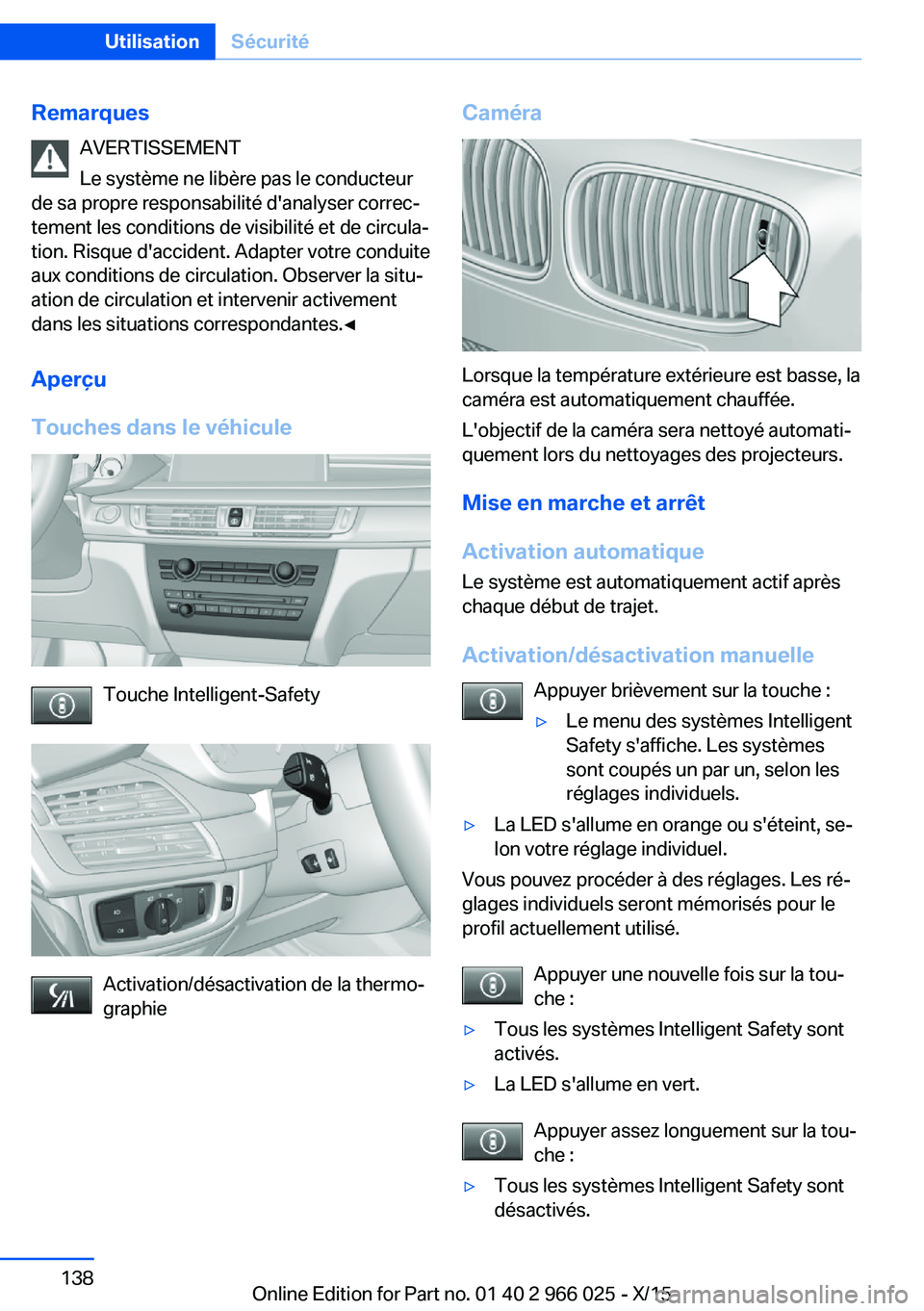 BMW X6 2016 Notices Demploi (in French) RemarquesAVERTISSEMENT
Le système ne libère pas le conducteur
de sa propre responsabilité d'analyser correc‐
tement les conditions de visibilité et de circula‐
tion. Risque d'accident. BMW X6 2016 Notices Demploi (in French) RemarquesAVERTISSEMENT
Le système ne libère pas le conducteur
de sa propre responsabilité d'analyser correc‐
tement les conditions de visibilité et de circula‐
tion. Risque d'accident.