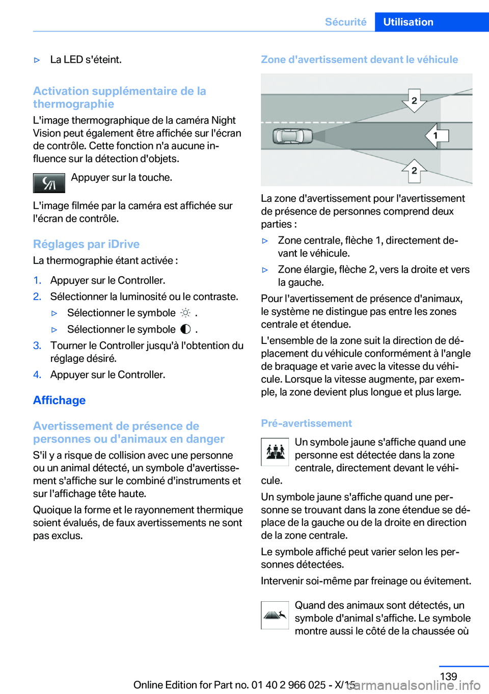 BMW X6 2016 Notices Demploi (in French) ▷La LED s'éteint.
Activation supplémentaire de la
thermographie
L'image thermographique de la caméra Night
Vision peut également être affichée sur l'écran
de contrôle. Cette fonc BMW X6 2016 Notices Demploi (in French) ▷La LED s'éteint.
Activation supplémentaire de la
thermographie
L'image thermographique de la caméra Night
Vision peut également être affichée sur l'écran
de contrôle. Cette fonc
