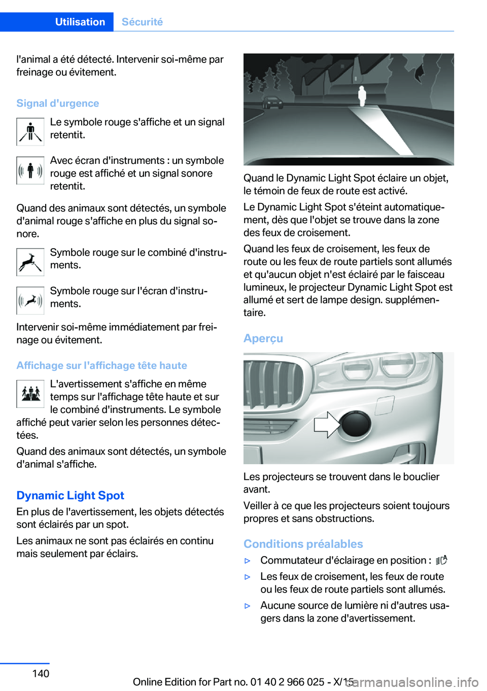 BMW X6 2016 Notices Demploi (in French) l'animal a été détecté. Intervenir soi-même par
freinage ou évitement.
Signal d'urgence Le symbole rouge s'affiche et un signal
retentit.
Avec écran d'instruments : un symbole
r BMW X6 2016 Notices Demploi (in French) l'animal a été détecté. Intervenir soi-même par
freinage ou évitement.
Signal d'urgence Le symbole rouge s'affiche et un signal
retentit.
Avec écran d'instruments : un symbole
r