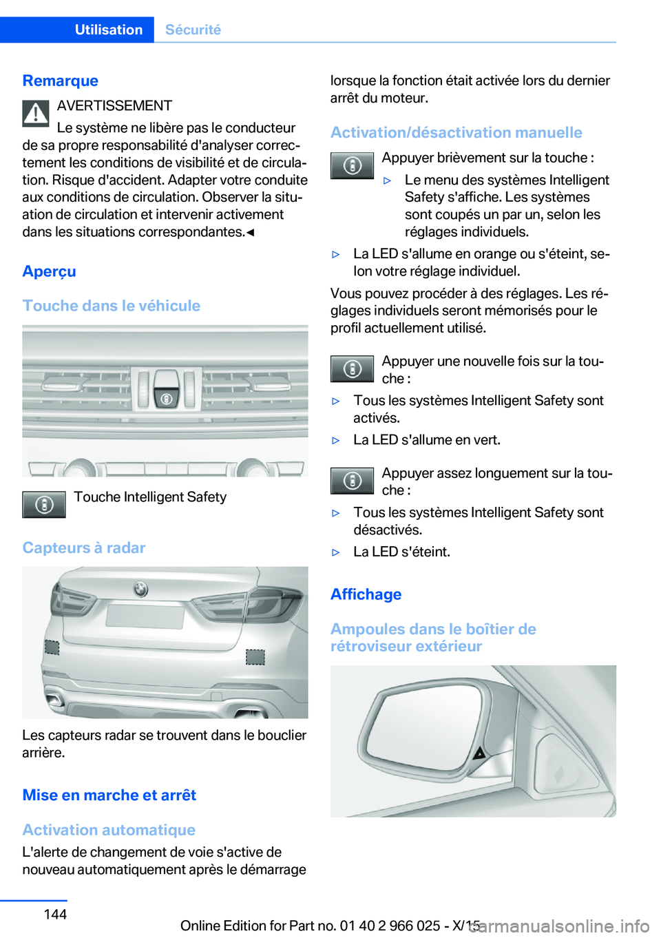 BMW X6 2016  Notices Demploi (in French) RemarqueAVERTISSEMENT
Le système ne libère pas le conducteur
de sa propre responsabilité d'analyser correc‐
tement les conditions de visibilité et de circula‐
tion. Risque d'accident. 