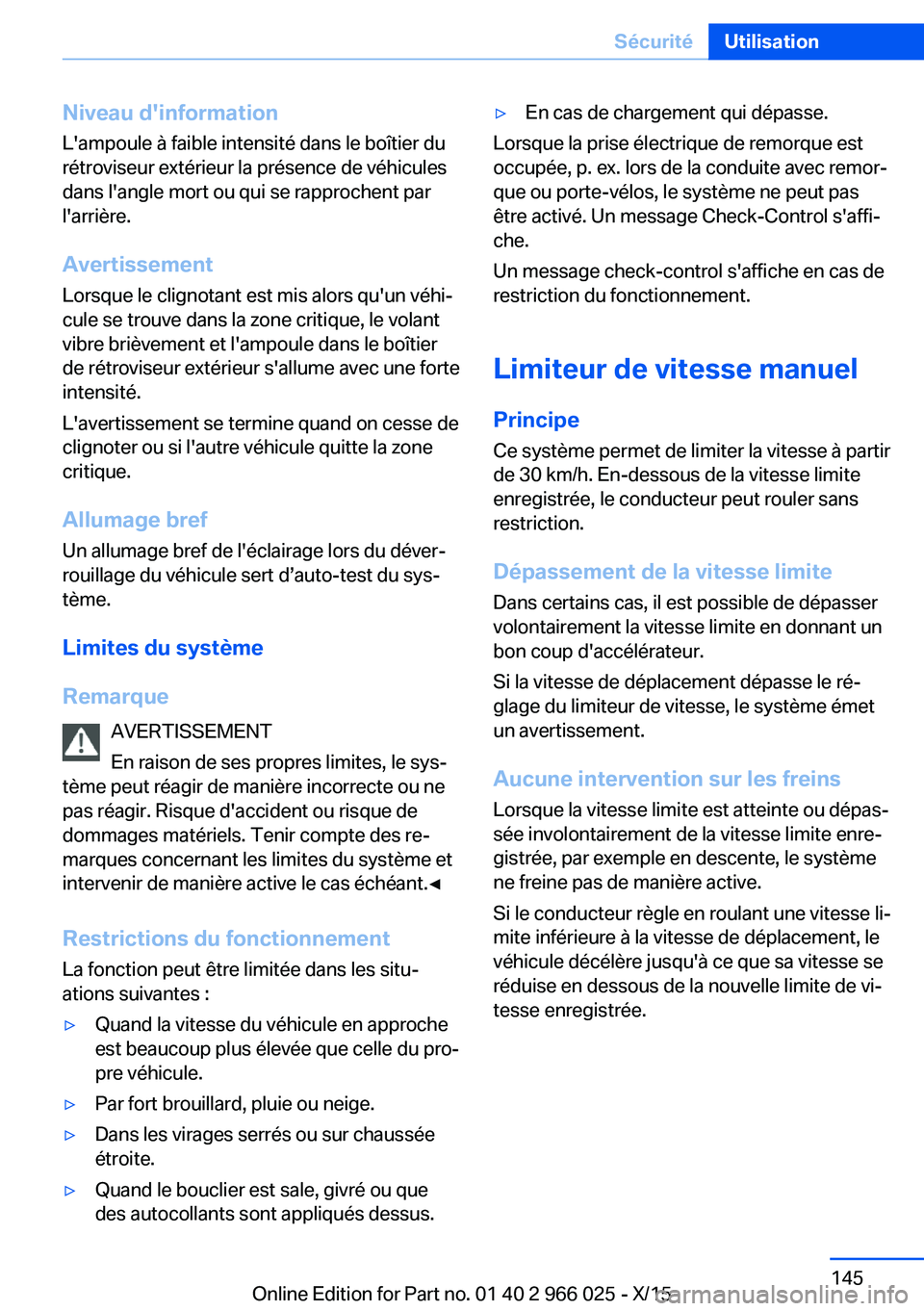 BMW X6 2016  Notices Demploi (in French) Niveau d'informationL'ampoule à faible intensité dans le boîtier du
rétroviseur extérieur la présence de véhicules
dans l'angle mort ou qui se rapprochent par
l'arrière.
Averti