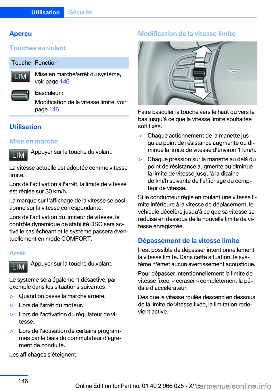 BMW X6 2016  Notices Demploi (in French) Aperçu
Touches au volantToucheFonctionMise en marche/arrêt du système,
voir page  146Basculeur :
Modification de la vitesse limite, voir
page  146
Utilisation
Mise en marche Appuyer sur la touche d