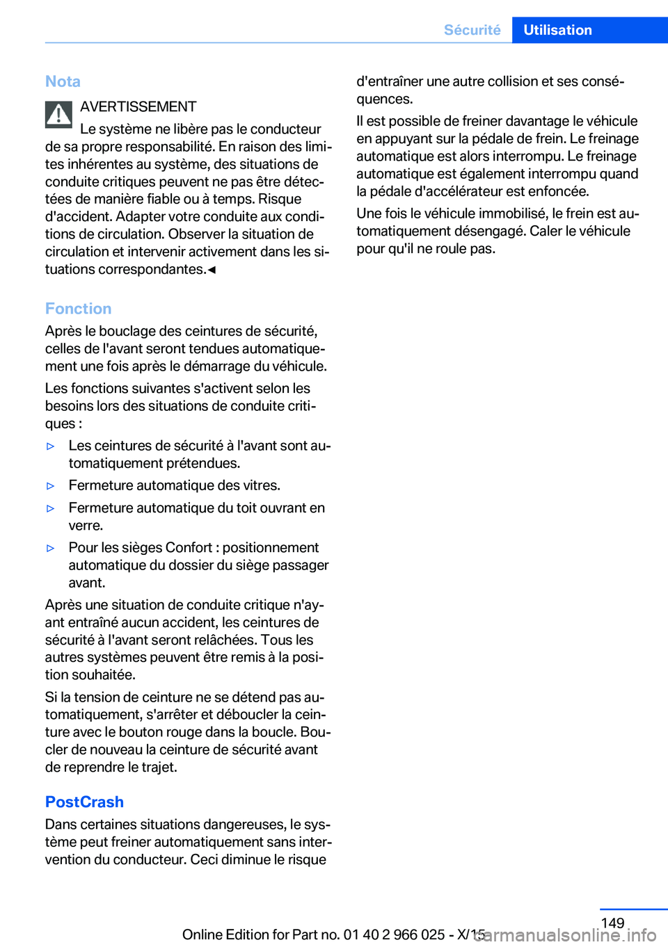 BMW X6 2016  Notices Demploi (in French) NotaAVERTISSEMENT
Le système ne libère pas le conducteur
de sa propre responsabilité. En raison des limi‐
tes inhérentes au système, des situations de
conduite critiques peuvent ne pas être d