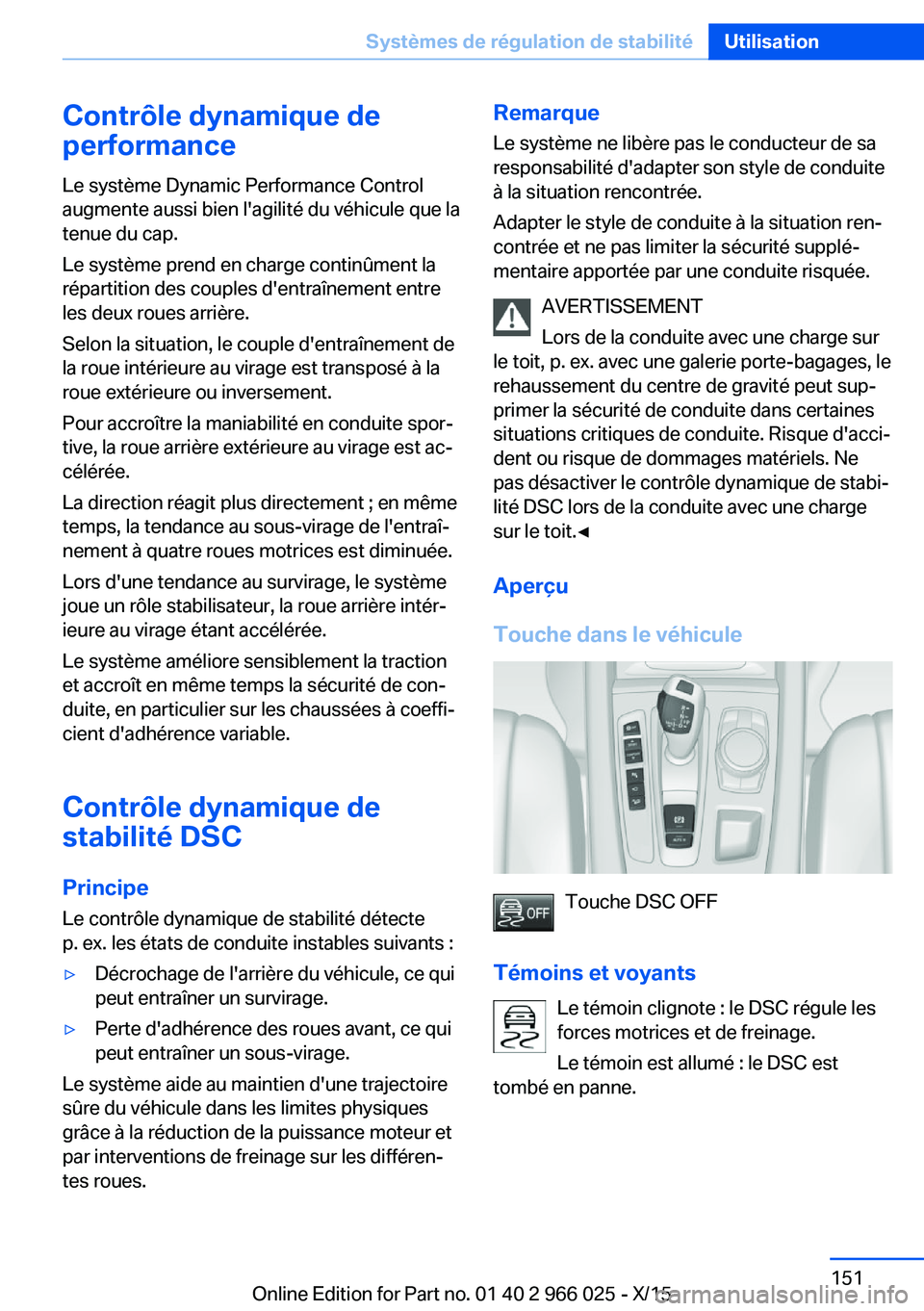 BMW X6 2016  Notices Demploi (in French) Contrôle dynamique de
performance
Le système Dynamic Performance Control
augmente aussi bien l'agilité du véhicule que la
tenue du cap.
Le système prend en charge continûment la
répartition