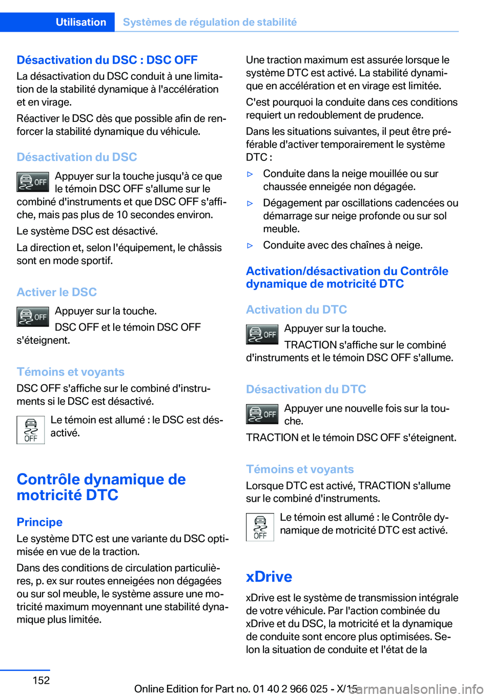 BMW X6 2016  Notices Demploi (in French) Désactivation du DSC : DSC OFF
La désactivation du DSC conduit à une limita‐
tion de la stabilité dynamique à l'accélération
et en virage.
Réactiver le DSC dès que possible afin de ren