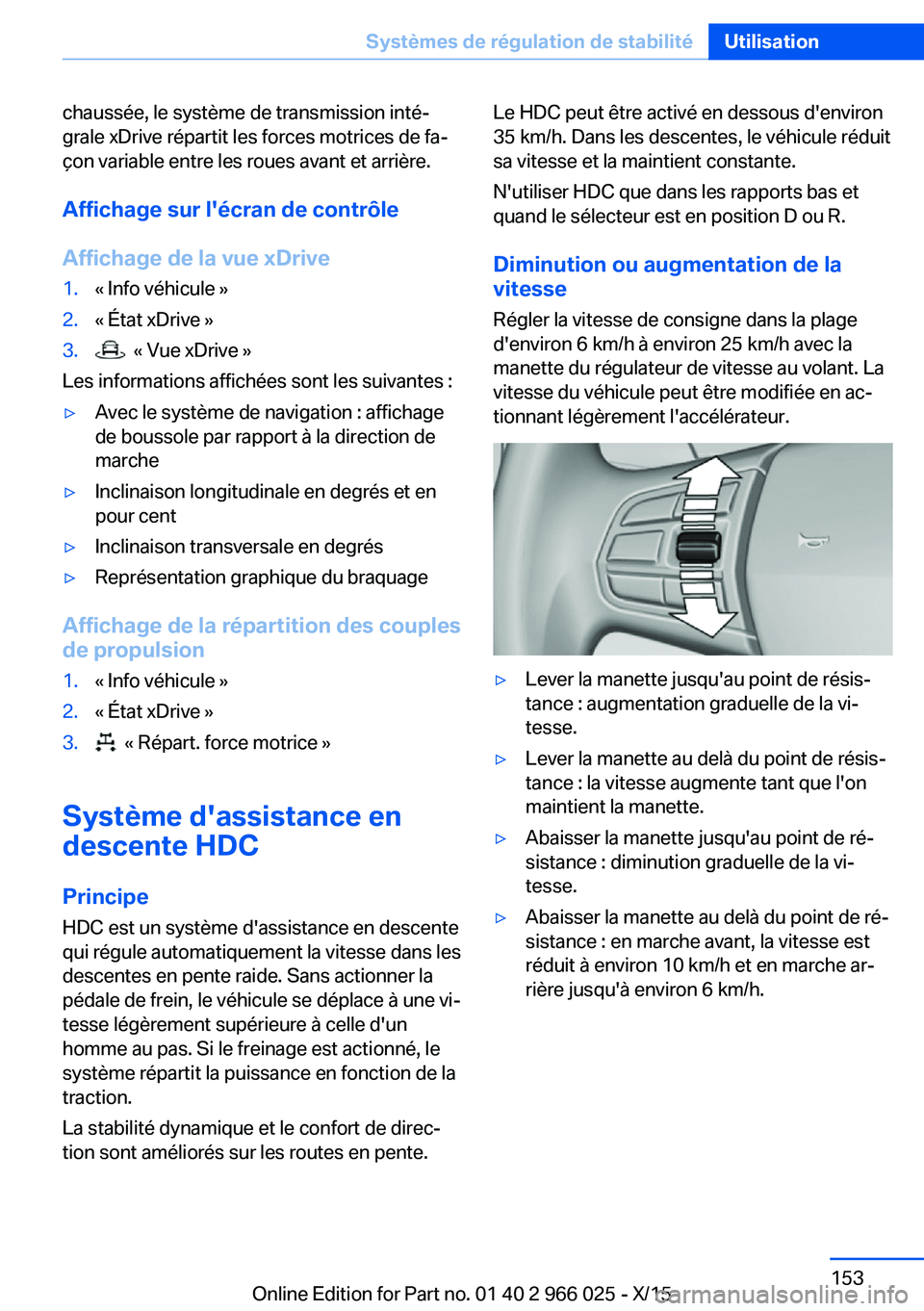 BMW X6 2016  Notices Demploi (in French) chaussée, le système de transmission inté‐
grale xDrive répartit les forces motrices de fa‐
çon variable entre les roues avant et arrière.
Affichage sur l'écran de contrôle
Affichage d