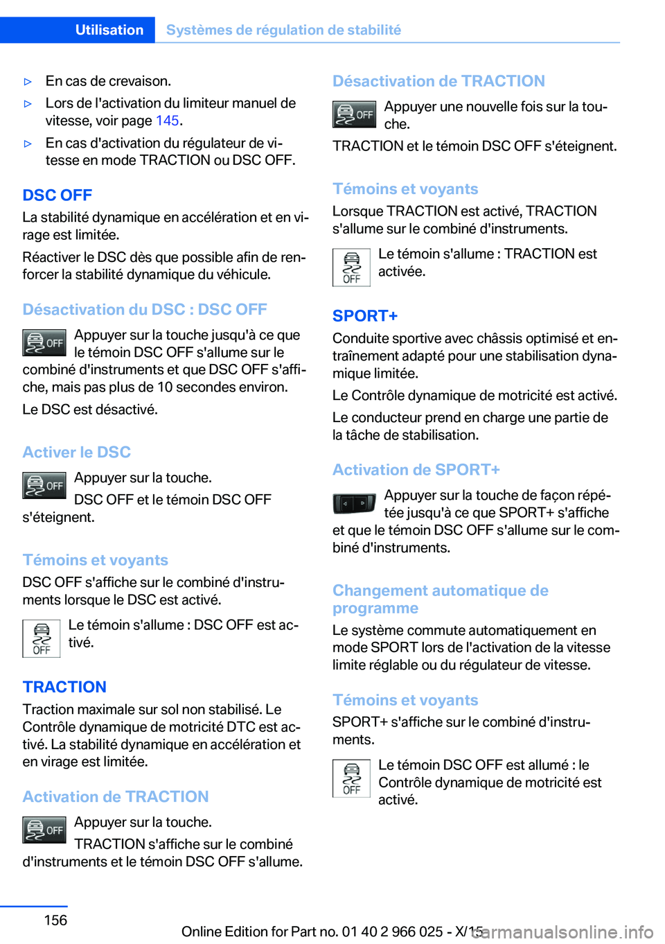 BMW X6 2016  Notices Demploi (in French) ▷En cas de crevaison.▷Lors de l'activation du limiteur manuel de
vitesse, voir page  145.▷En cas d'activation du régulateur de vi‐
tesse en mode TRACTION ou DSC OFF.
DSC OFF
La stabil