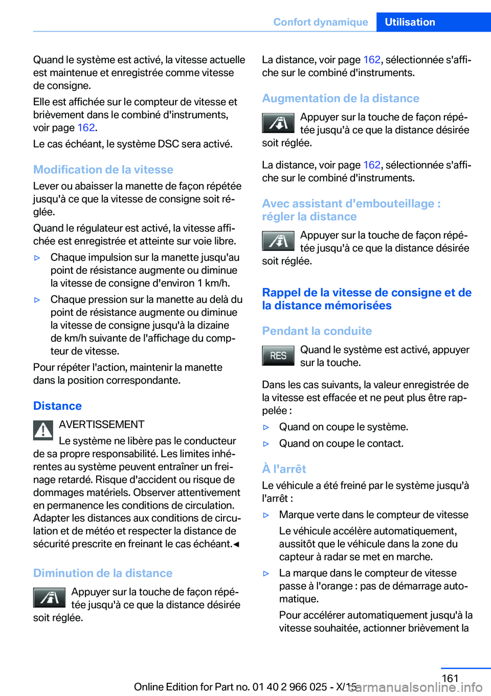 BMW X6 2016  Notices Demploi (in French) Quand le système est activé, la vitesse actuelle
est maintenue et enregistrée comme vitesse
de consigne.
Elle est affichée sur le compteur de vitesse et
brièvement dans le combiné d'instrume