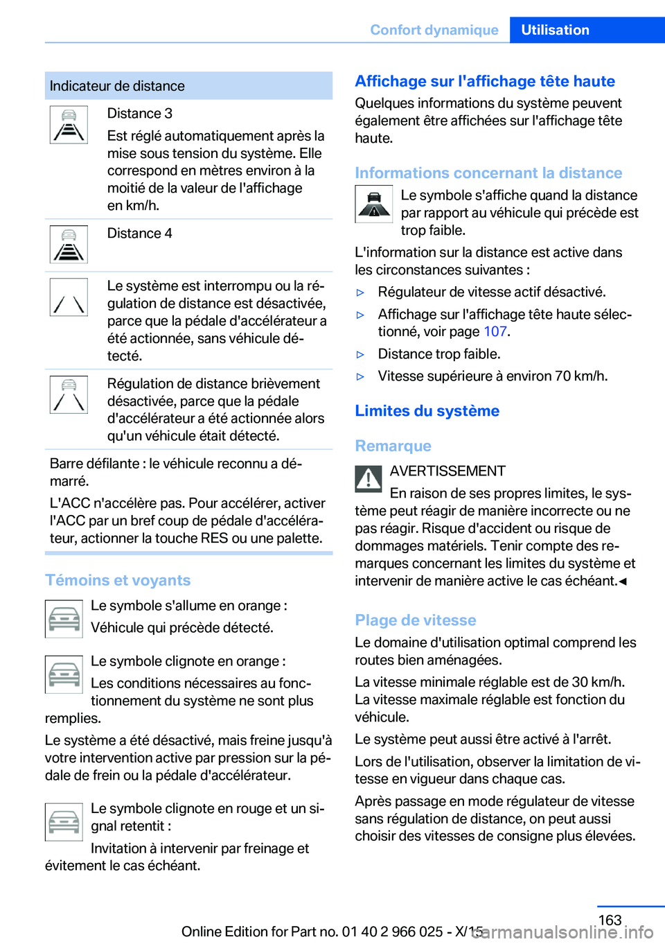 BMW X6 2016  Notices Demploi (in French) Indicateur de distanceDistance 3
Est réglé automatiquement après la
mise sous tension du système. Elle
correspond en mètres environ à la
moitié de la valeur de l'affichage
en km/h.Distance 