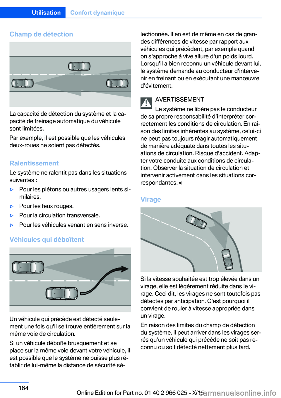 BMW X6 2016  Notices Demploi (in French) Champ de détection
La capacité de détection du système et la ca‐
pacité de freinage automatique du véhicule
sont limitées.
Par exemple, il est possible que les véhicules
deux-roues ne soient