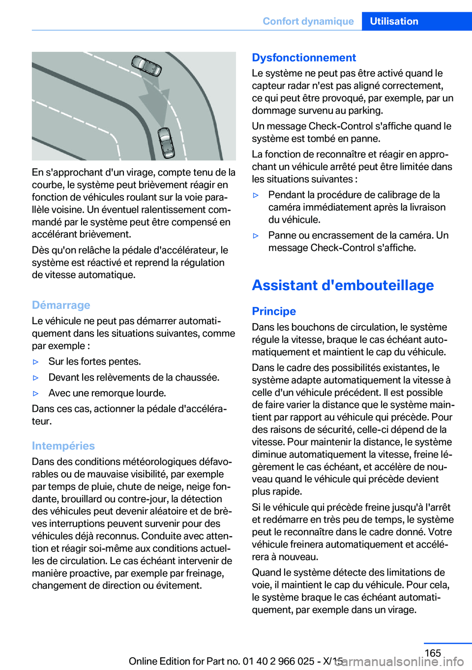 BMW X6 2016  Notices Demploi (in French) En s'approchant d'un virage, compte tenu de la
courbe, le système peut brièvement réagir en
fonction de véhicules roulant sur la voie para‐
llèle voisine. Un éventuel ralentissement co
