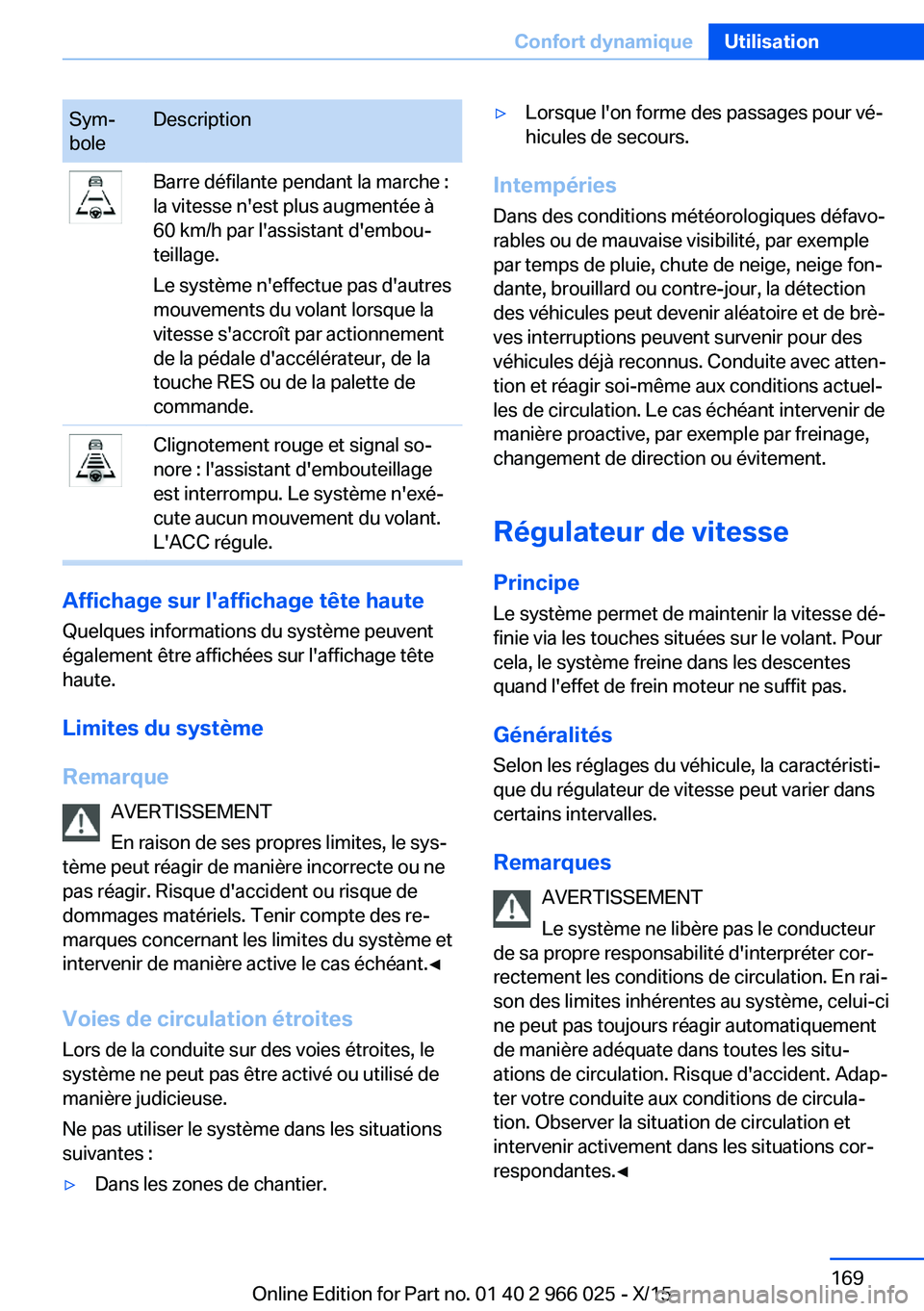 BMW X6 2016  Notices Demploi (in French) Sym‐
boleDescriptionBarre défilante pendant la marche :
la vitesse n'est plus augmentée à
60 km/h par l'assistant d'embou‐
teillage.
Le système n'effectue pas d'autres
mouv
