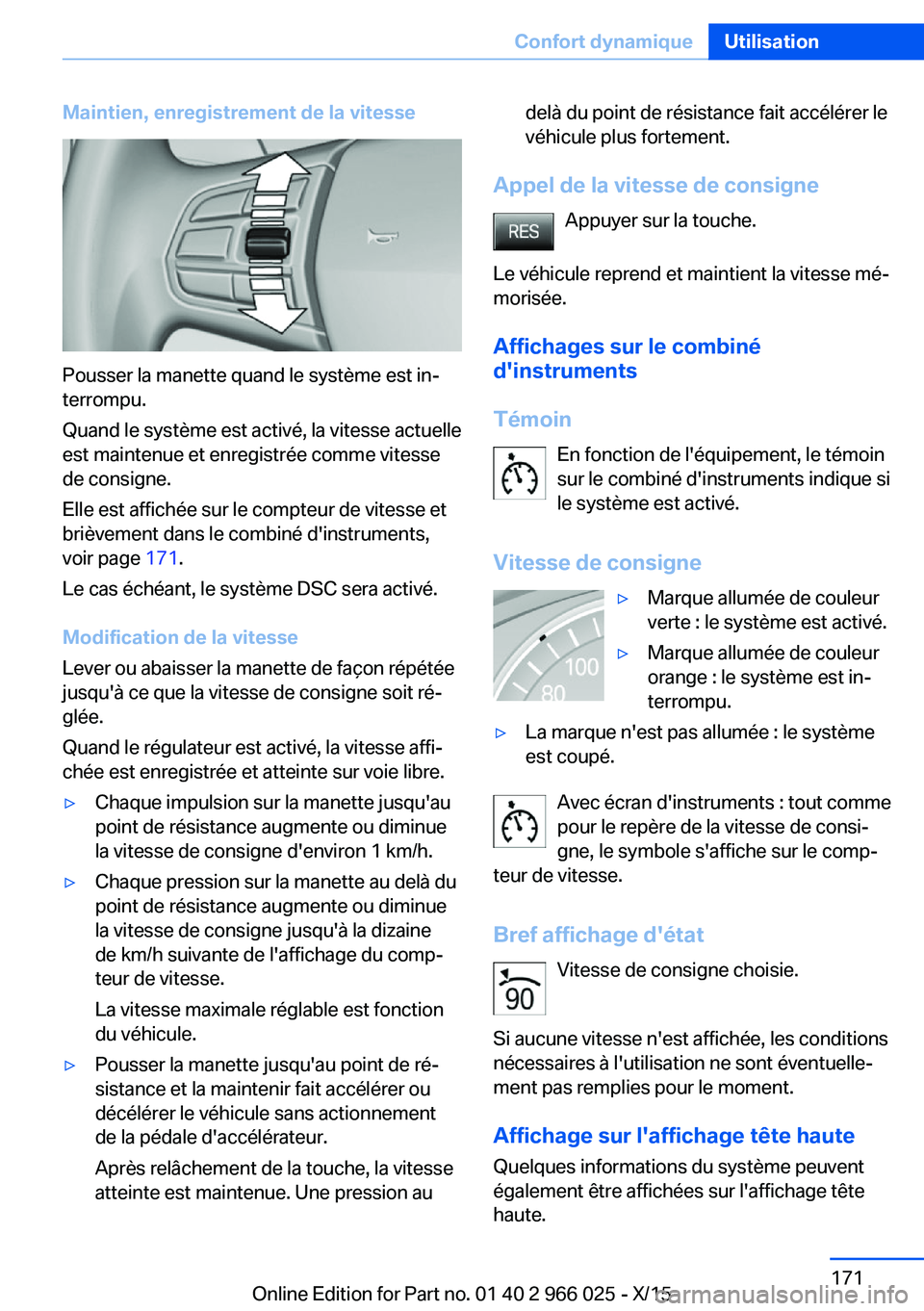 BMW X6 2016  Notices Demploi (in French) Maintien, enregistrement de la vitesse
Pousser la manette quand le système est in‐
terrompu.
Quand le système est activé, la vitesse actuelle
est maintenue et enregistrée comme vitesse
de consig