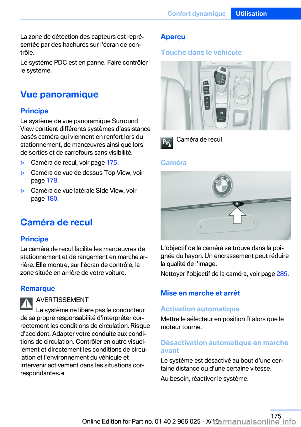 BMW X6 2016  Notices Demploi (in French) La zone de détection des capteurs est repré‐
sentée par des hachures sur l'écran de con‐
trôle.
Le système PDC est en panne. Faire contrôler
le système.
Vue panoramique Principe
Le sys