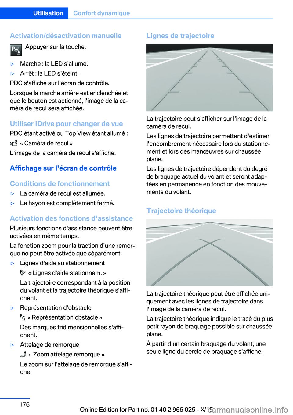 BMW X6 2016  Notices Demploi (in French) Activation/désactivation manuelleAppuyer sur la touche.▷Marche : la LED s'allume.▷Arrêt : la LED s'éteint.
PDC s'affiche sur l'écran de contrôle.
Lorsque la marche arrière es