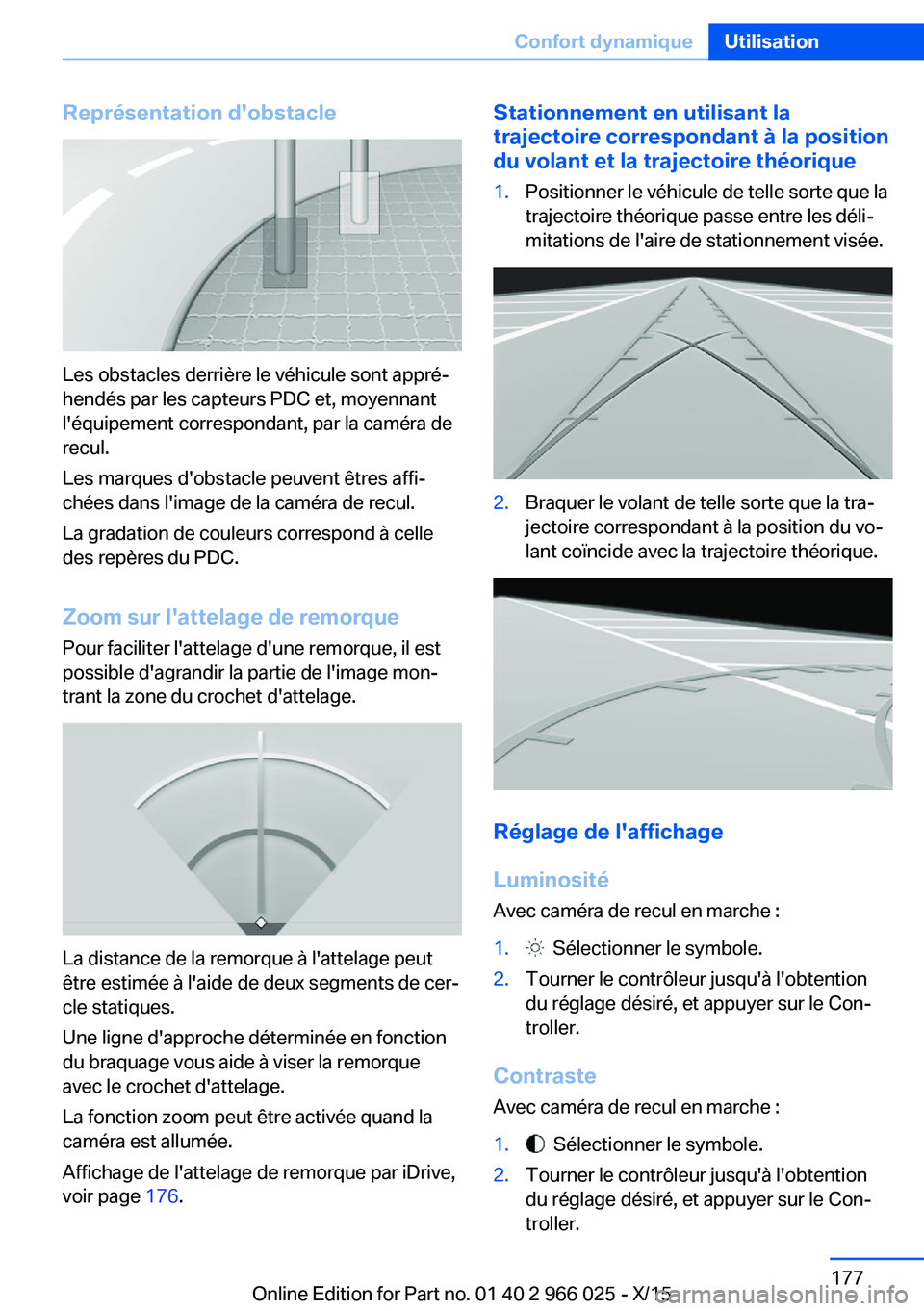 BMW X6 2016  Notices Demploi (in French) Représentation d'obstacle
Les obstacles derrière le véhicule sont appré‐
hendés par les capteurs PDC et, moyennant
l'équipement correspondant, par la caméra de
recul.
Les marques d