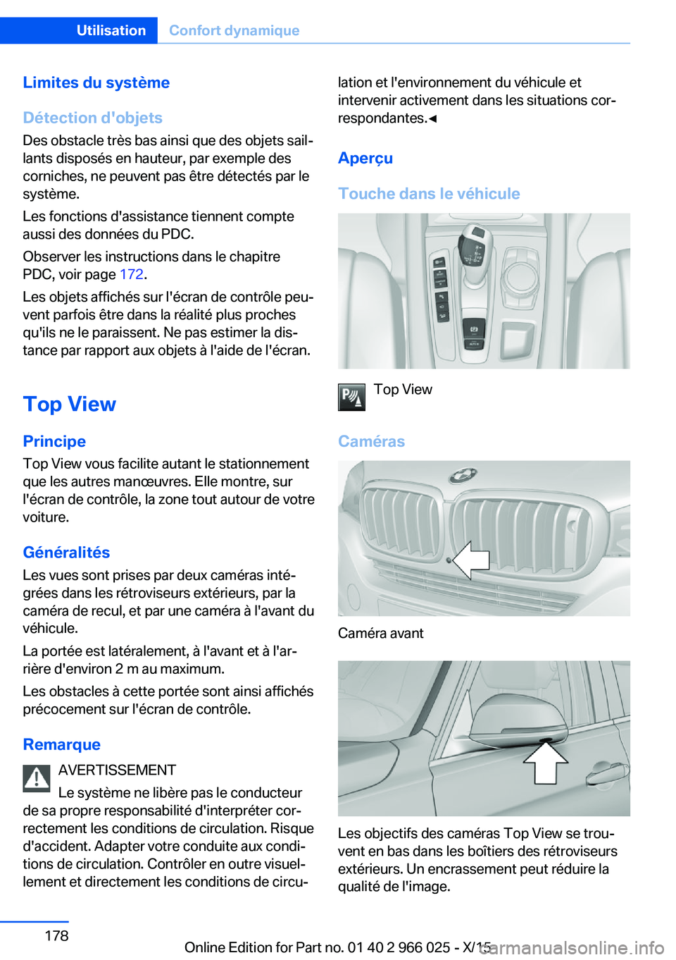 BMW X6 2016  Notices Demploi (in French) Limites du système
Détection d'objets Des obstacle très bas ainsi que des objets sail‐
lants disposés en hauteur, par exemple des
corniches, ne peuvent pas être détectés par le
système.
