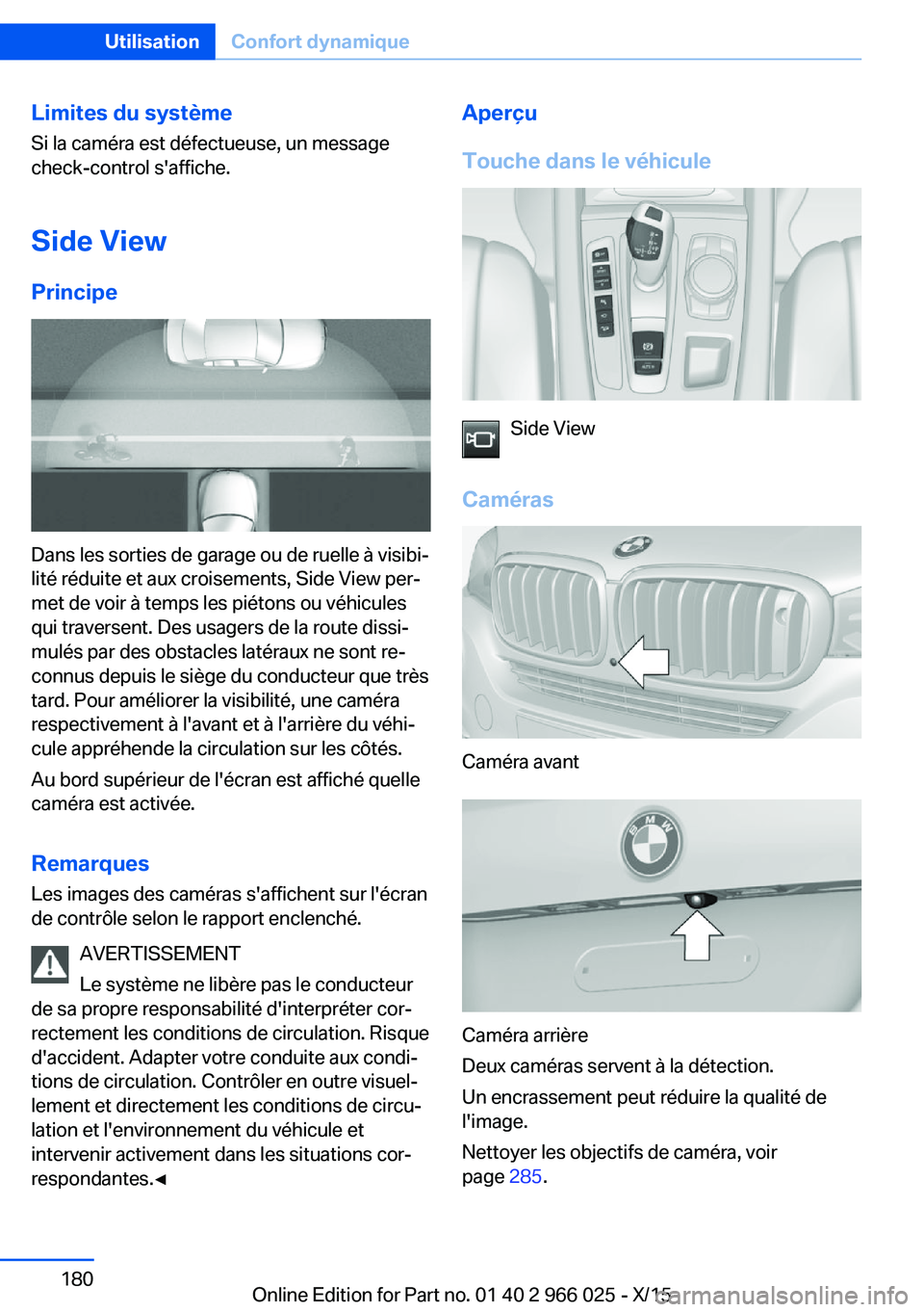 BMW X6 2016  Notices Demploi (in French) Limites du systèmeSi la caméra est défectueuse, un message
check-control s'affiche.
Side View Principe
Dans les sorties de garage ou de ruelle à visibi‐
lité réduite et aux croisements, Si
