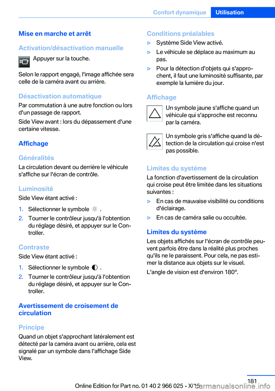 BMW X6 2016  Notices Demploi (in French) Mise en marche et arrêt
Activation/désactivation manuelle Appuyer sur la touche.
Selon le rapport engagé, l'image affichée sera
celle de la caméra avant ou arrière.
Désactivation automatiqu